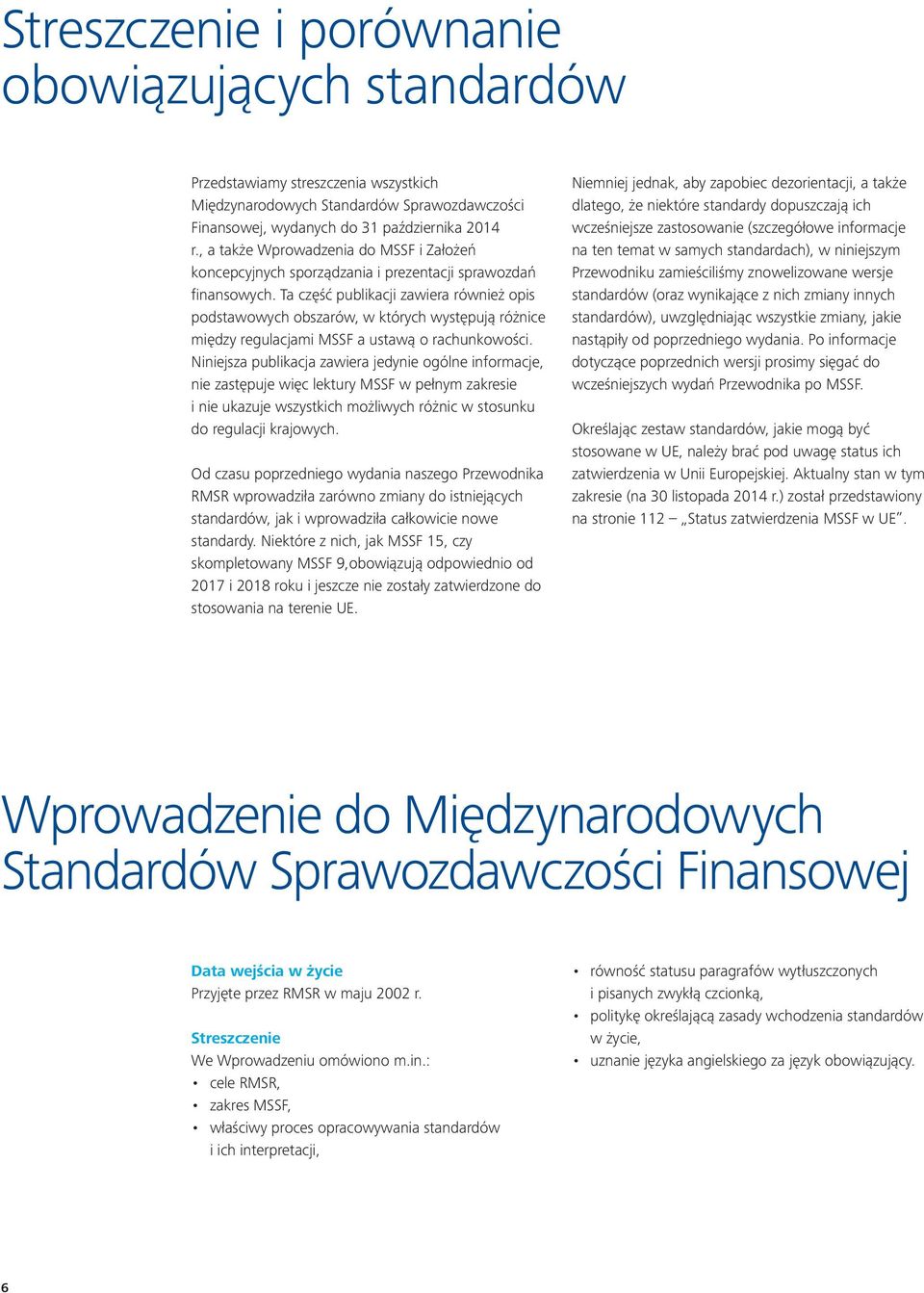 Ta część publikacji zawiera również opis podstawowych obszarów, w których występują różnice między regulacjami MSSF a ustawą o rachunkowości.