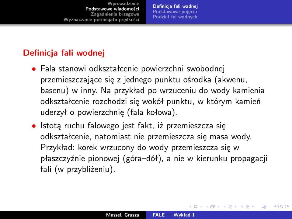 Na przykład po wrzuceniu do wody kamienia odkształcenie rozchodzi się wokół punktu, w którym kamień uderzył o powierzchnię (fala kołowa).