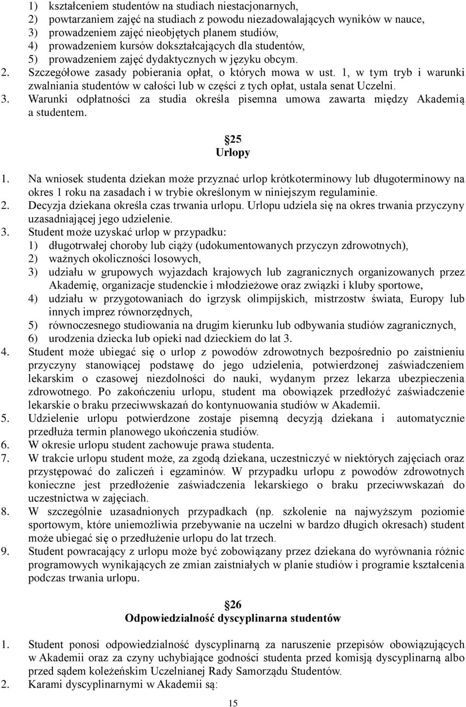 1, w tym tryb i warunki zwalniania studentów w całości lub w części z tych opłat, ustala senat Uczelni. 3. Warunki odpłatności za studia określa pisemna umowa zawarta między Akademią a studentem.