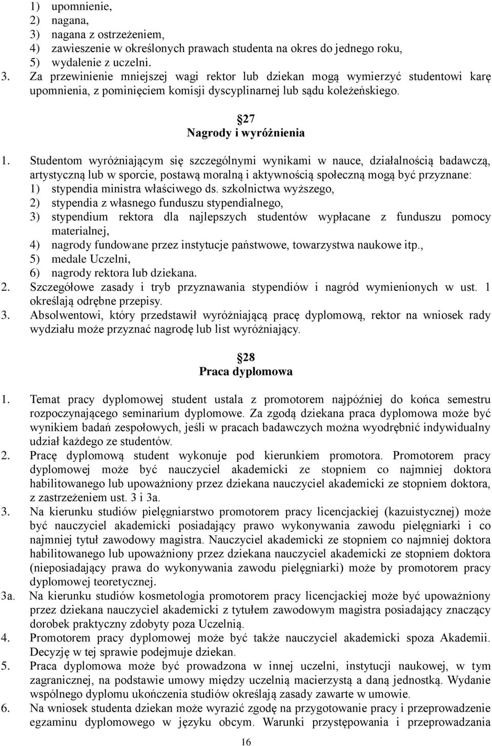 Studentom wyróżniającym się szczególnymi wynikami w nauce, działalnością badawczą, artystyczną lub w sporcie, postawą moralną i aktywnością społeczną mogą być przyznane: 1) stypendia ministra