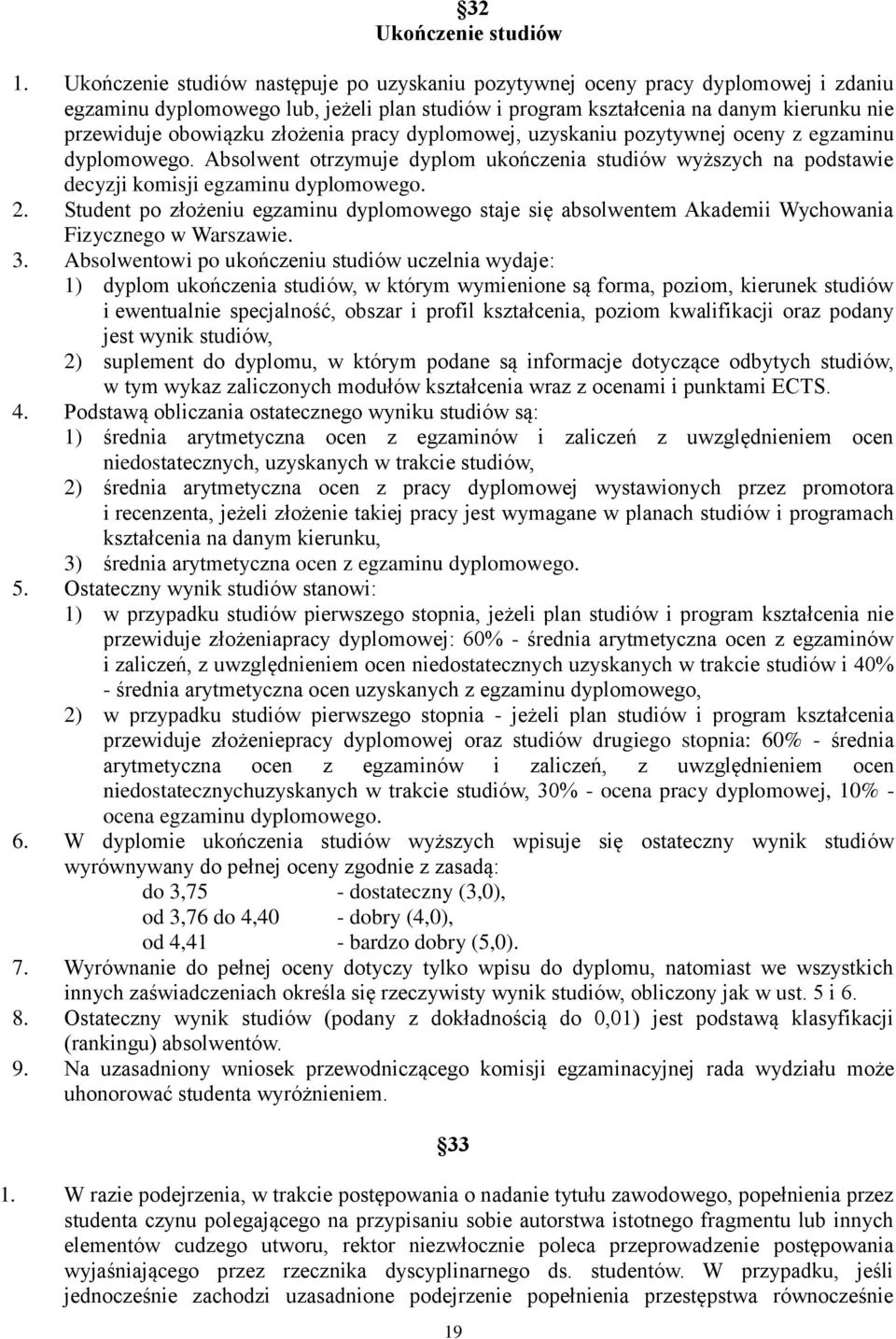 złożenia pracy dyplomowej, uzyskaniu pozytywnej oceny z egzaminu dyplomowego. Absolwent otrzymuje dyplom ukończenia studiów wyższych na podstawie decyzji komisji egzaminu dyplomowego. 2.