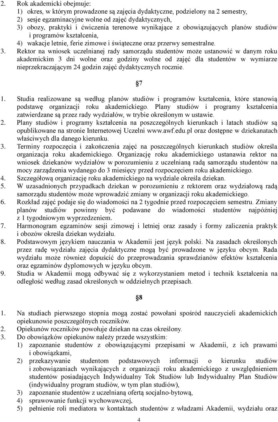 Rektor na wniosek uczelnianej rady samorządu studentów może ustanowić w danym roku akademickim 3 dni wolne oraz godziny wolne od zajęć dla studentów w wymiarze nieprzekraczającym 24 godzin zajęć