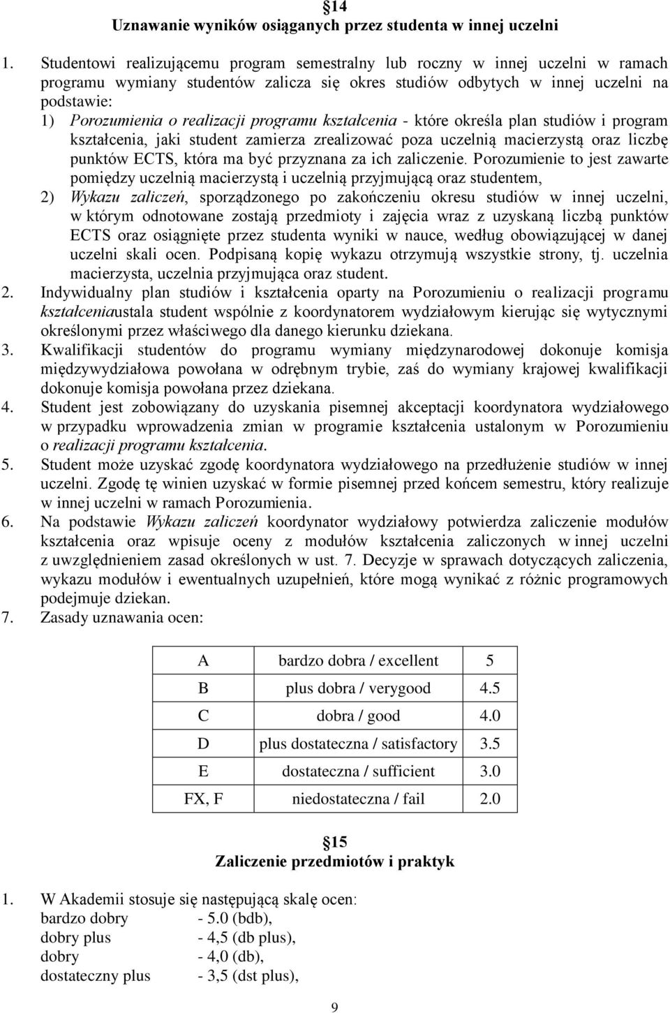 realizacji programu kształcenia - które określa plan studiów i program kształcenia, jaki student zamierza zrealizować poza uczelnią macierzystą oraz liczbę punktów ECTS, która ma być przyznana za ich
