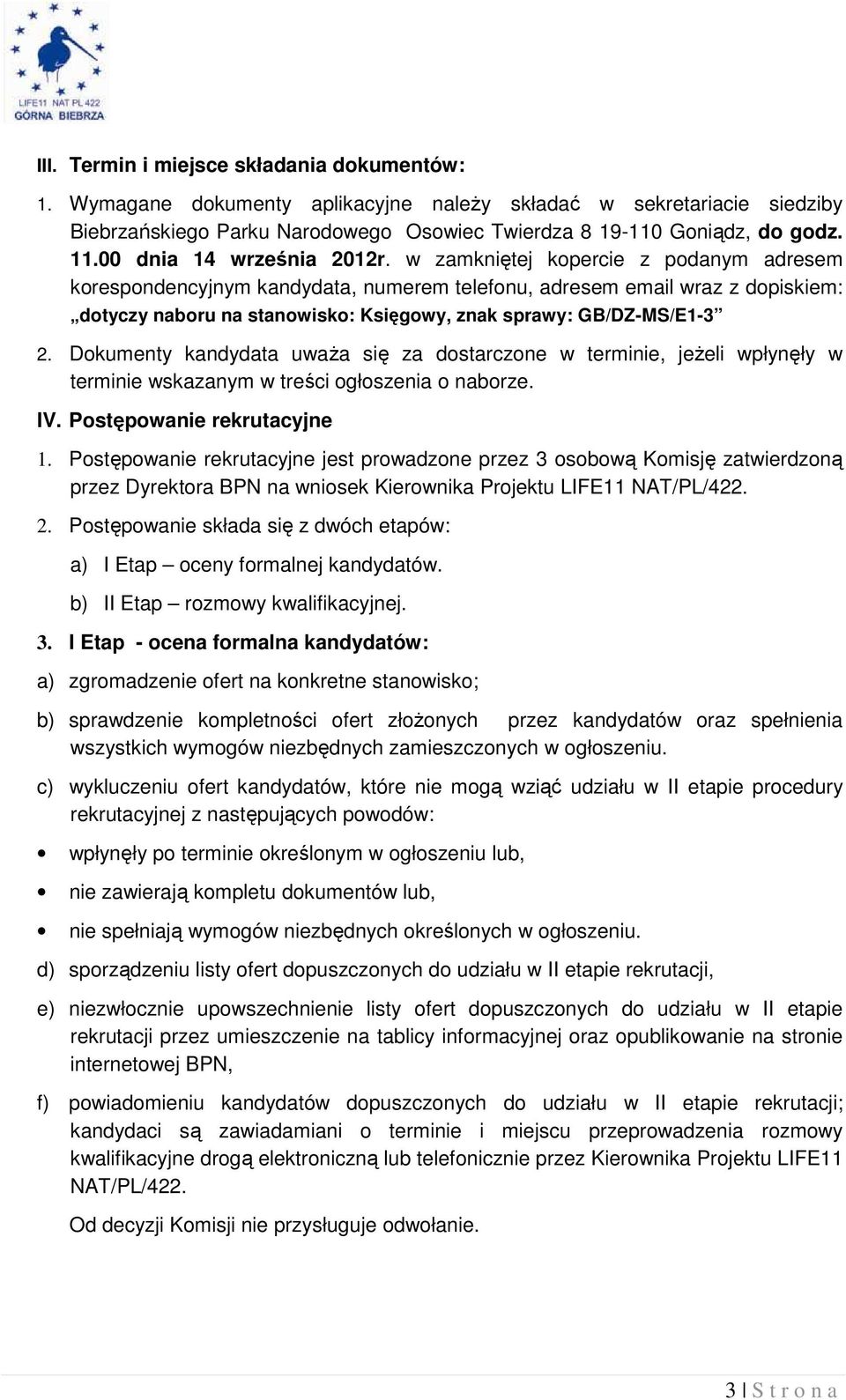 w zamkniętej kopercie z podanym adresem korespondencyjnym kandydata, numerem telefonu, adresem email wraz z dopiskiem: dotyczy naboru na stanowisko: Księgowy, znak sprawy: GB/DZ-MS/E1-3 2.