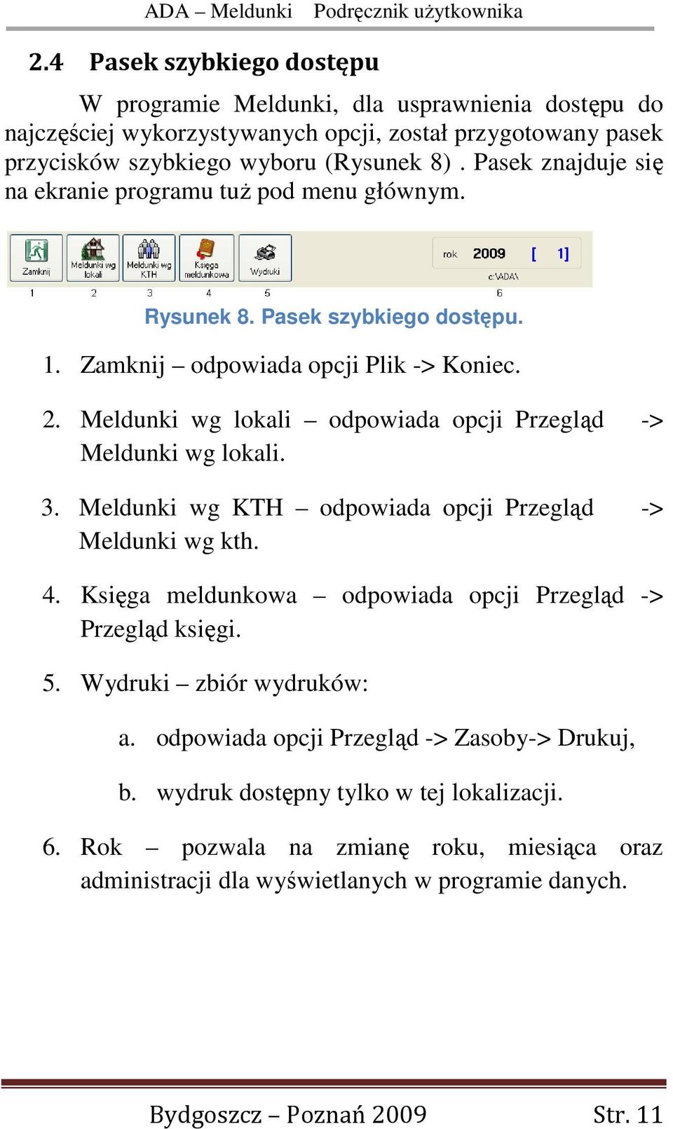 Meldunki wg lokali odpowiada opcji Przegląd -> Meldunki wg lokali. 3. Meldunki wg KTH odpowiada opcji Przegląd -> Meldunki wg kth. 4.