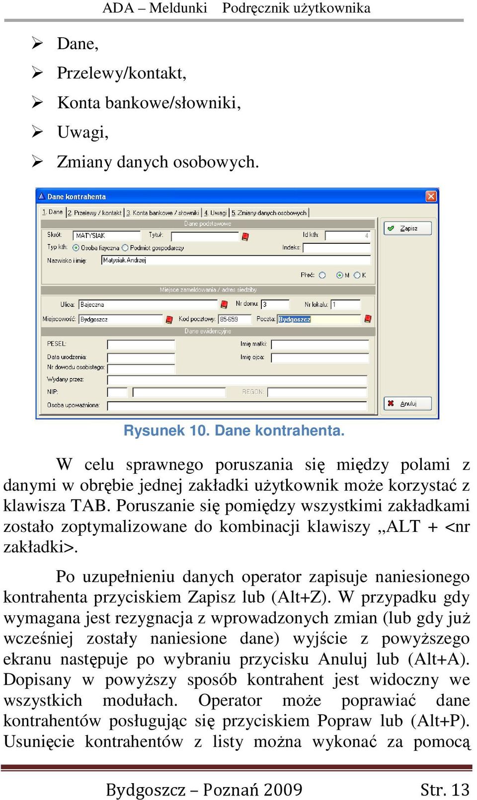 Poruszanie się pomiędzy wszystkimi zakładkami zostało zoptymalizowane do kombinacji klawiszy ALT + <nr zakładki>.
