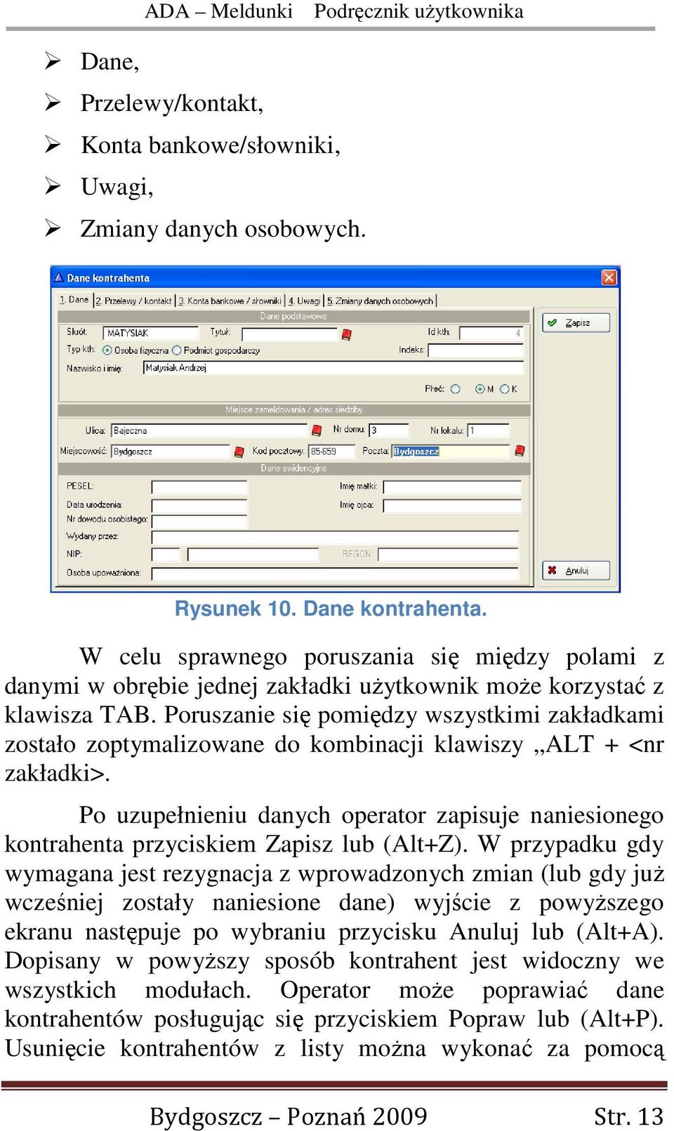 Poruszanie się pomiędzy wszystkimi zakładkami zostało zoptymalizowane do kombinacji klawiszy ALT + <nr zakładki>.