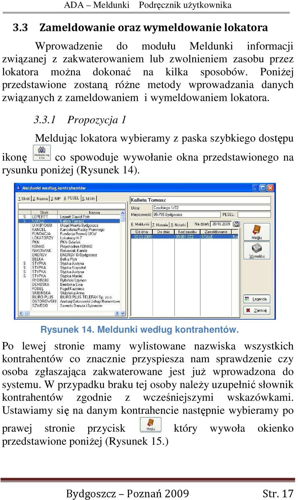 3.1 Propozycja 1 Meldując lokatora wybieramy z paska szybkiego dostępu ikonę co spowoduje wywołanie okna przedstawionego na rysunku poniŝej (Rysunek 14). Rysunek 14. Meldunki według kontrahentów.