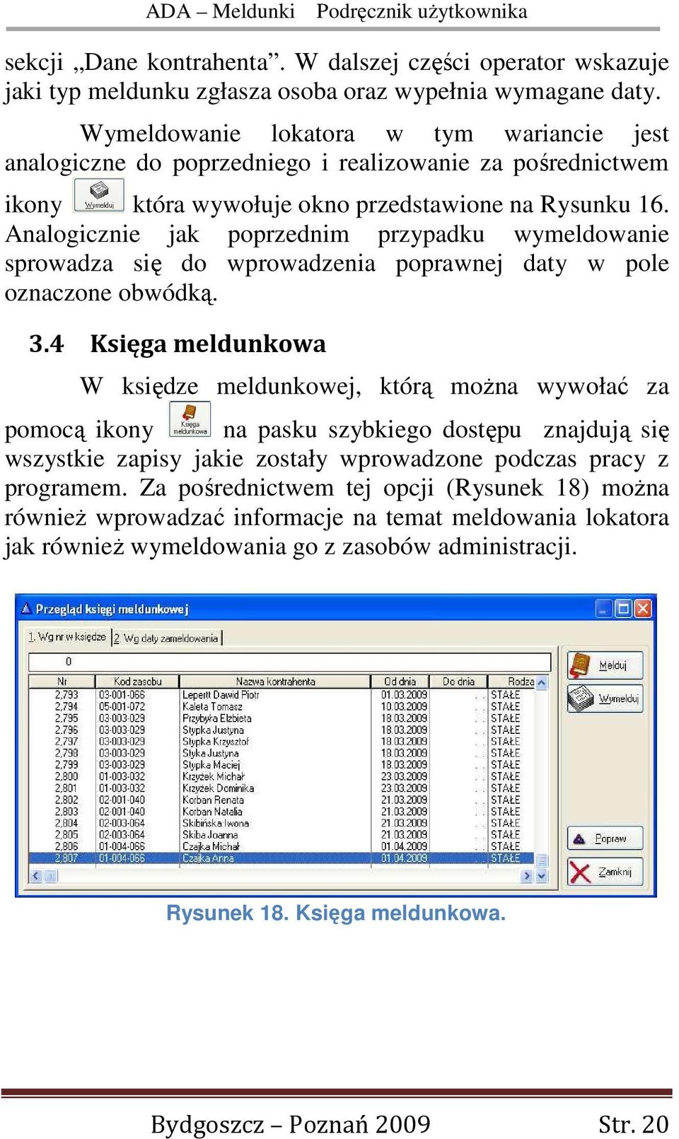 Analogicznie jak poprzednim przypadku wymeldowanie sprowadza się do wprowadzenia poprawnej daty w pole oznaczone obwódką. 3.