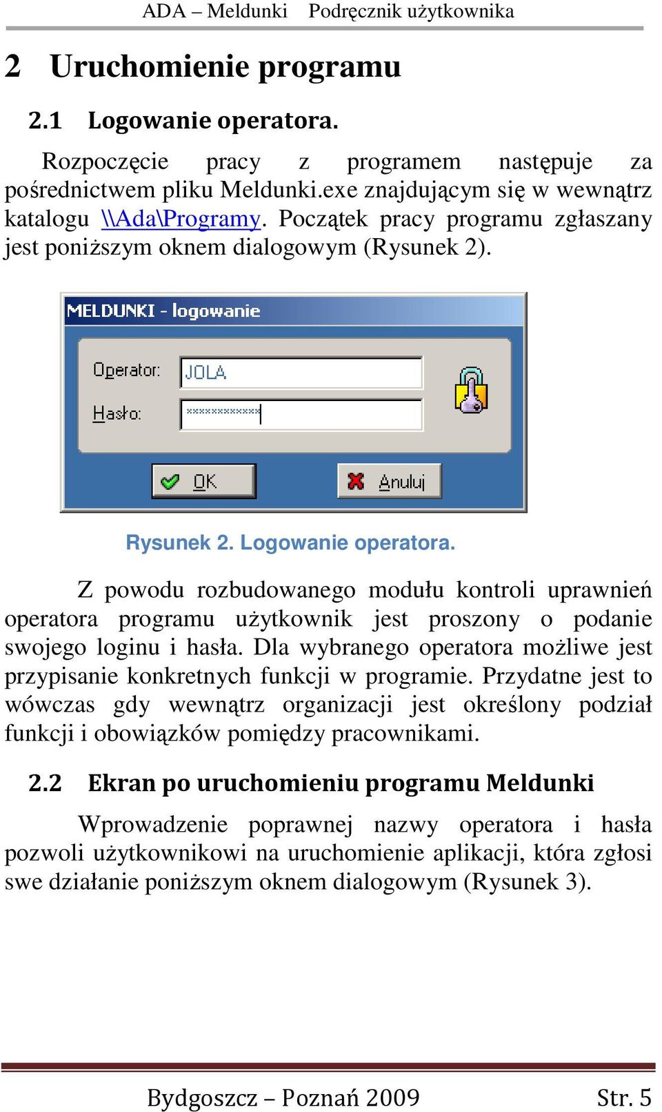 Z powodu rozbudowanego modułu kontroli uprawnień operatora programu uŝytkownik jest proszony o podanie swojego loginu i hasła.