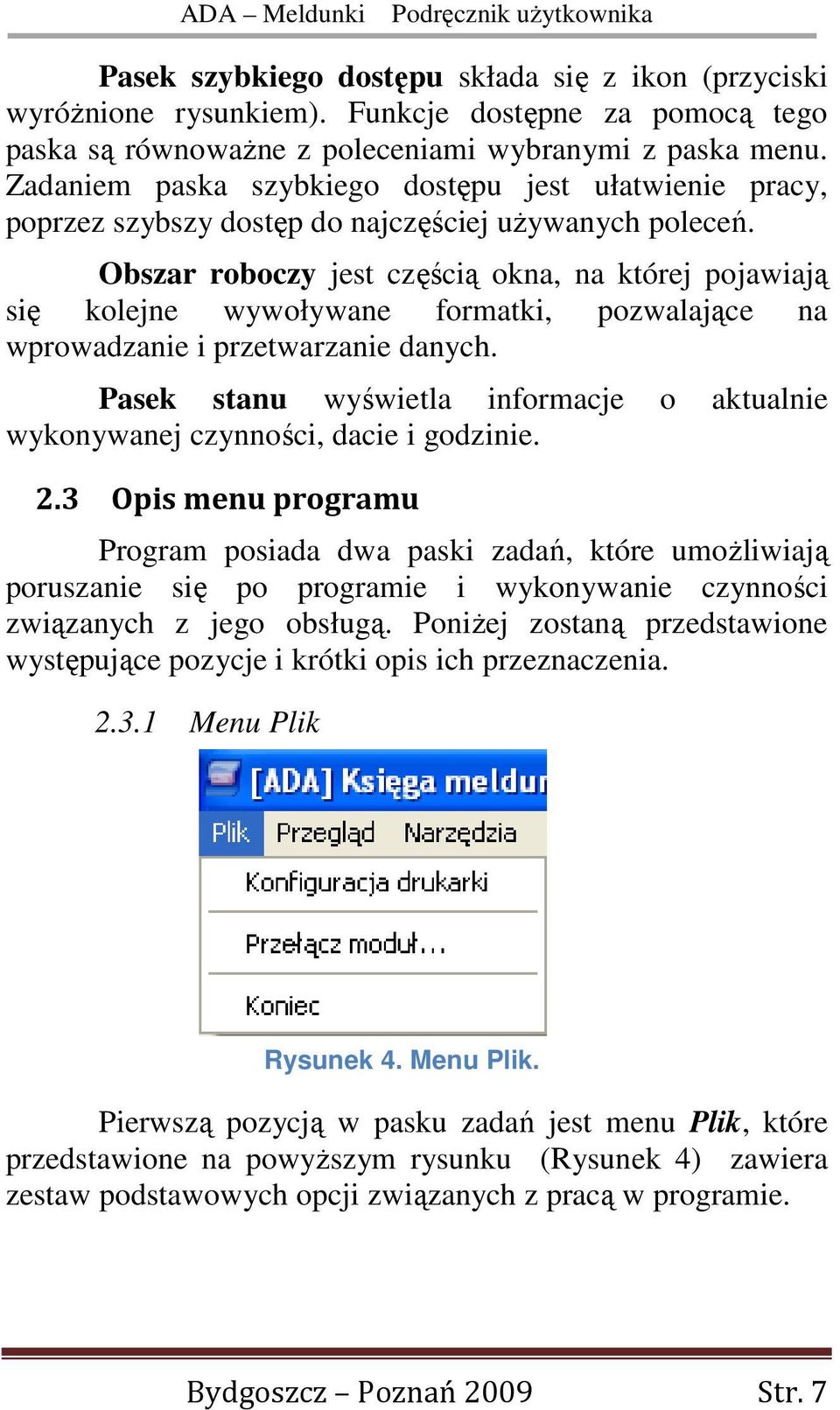 Obszar roboczy jest częścią okna, na której pojawiają się kolejne wywoływane formatki, pozwalające na wprowadzanie i przetwarzanie danych.