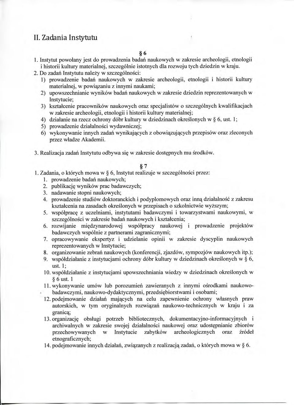 Do zadan Instytutu nalezy w szczegolnosci: 1) prowadzenie badan naukowych w zakresie archeologii, etnologii i historii kultury materialnej, w powiajzaniu z innymi naukami; 2) upowszechnianie wynikow