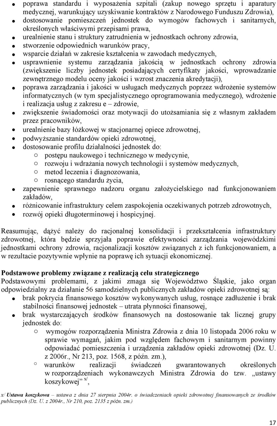 zakresie kształcenia w zawodach medycznych, usprawnienie systemu zarządzania jakością w jednostkach ochrony zdrowia (zwiększenie liczby jednostek posiadających certyfikaty jakości, wprowadzanie