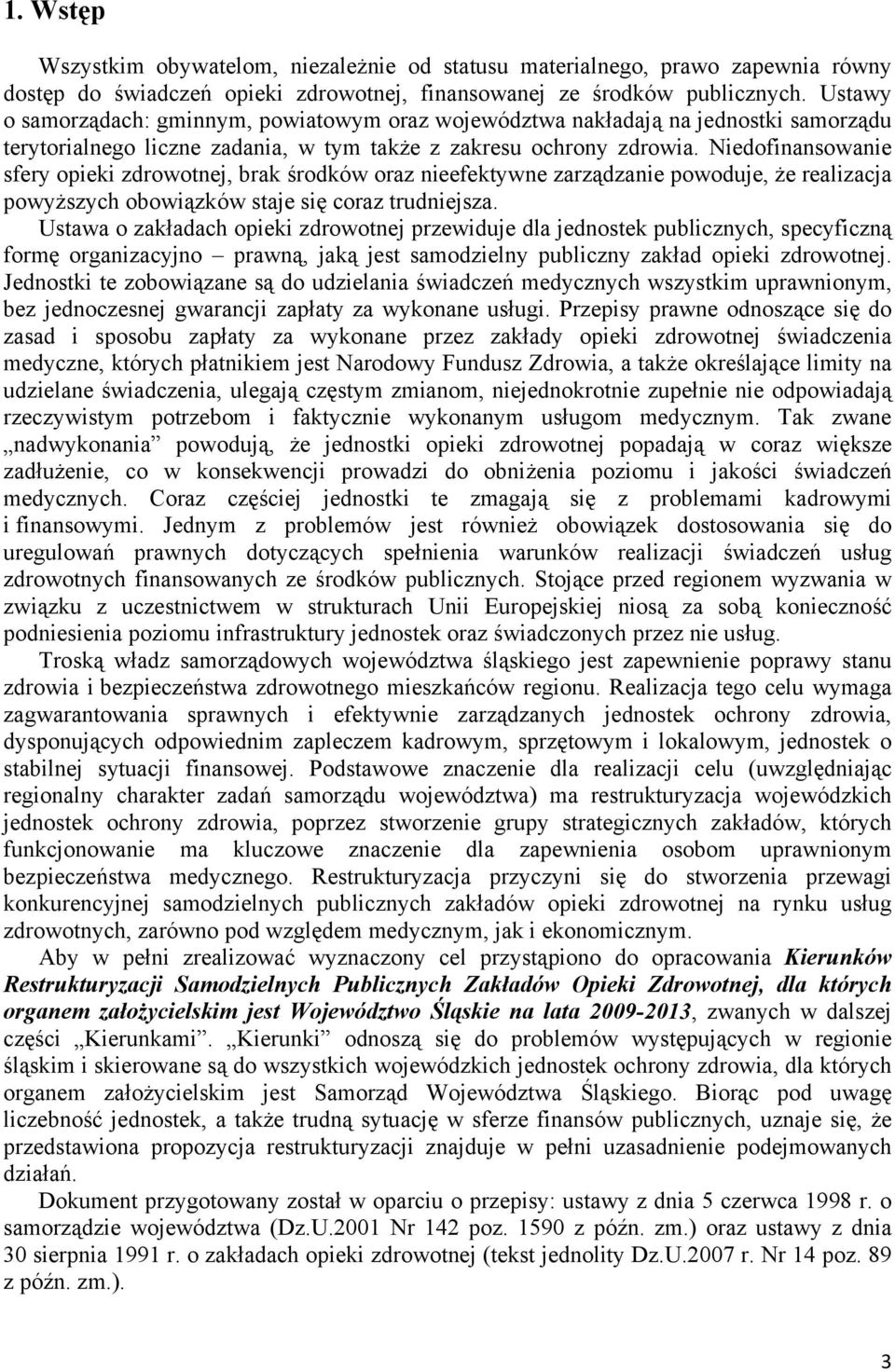 Niedofinansowanie sfery opieki zdrowotnej, brak środków oraz nieefektywne zarządzanie powoduje, że realizacja powyższych obowiązków staje się coraz trudniejsza.