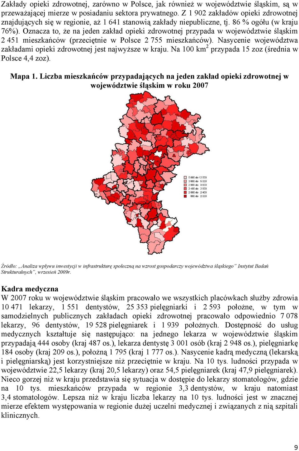 Oznacza to, że na jeden zakład opieki zdrowotnej przypada w województwie śląskim 2 451 mieszkańców (przeciętnie w Polsce 2 755 mieszkańców).