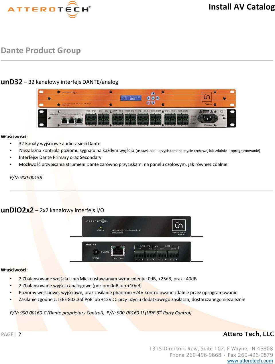kanałowy interfejs I/O 2 Zbalansowane wejścia Line/Mic o ustawianym wzmocnieniu: 0dB, +25dB, oraz +40dB 2 Zbalansowane wyjścia analogowe (poziom 0dB lub +10dB) Poziomy wejściowe, wyjściowe, oraz