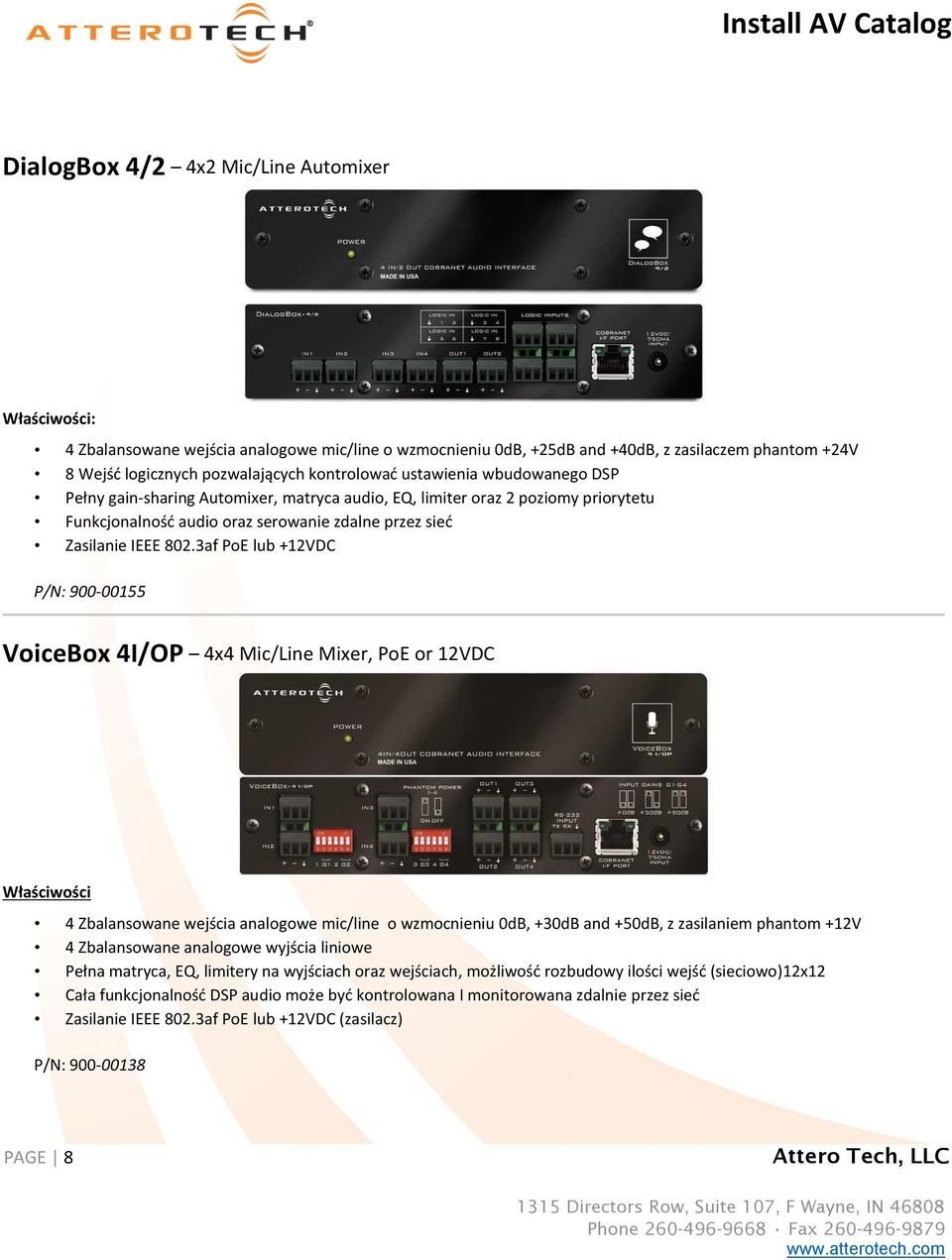 3af PoE lub +12VDC P/N: 900-00155 VoiceBox 4I/OP 4x4 Mic/Line Mixer, PoE or 12VDC Właściwości =: 4 Zbalansowane wejścia analogowe mic/line o wzmocnieniu 0dB, +30dB and +50dB, z zasilaniem phantom