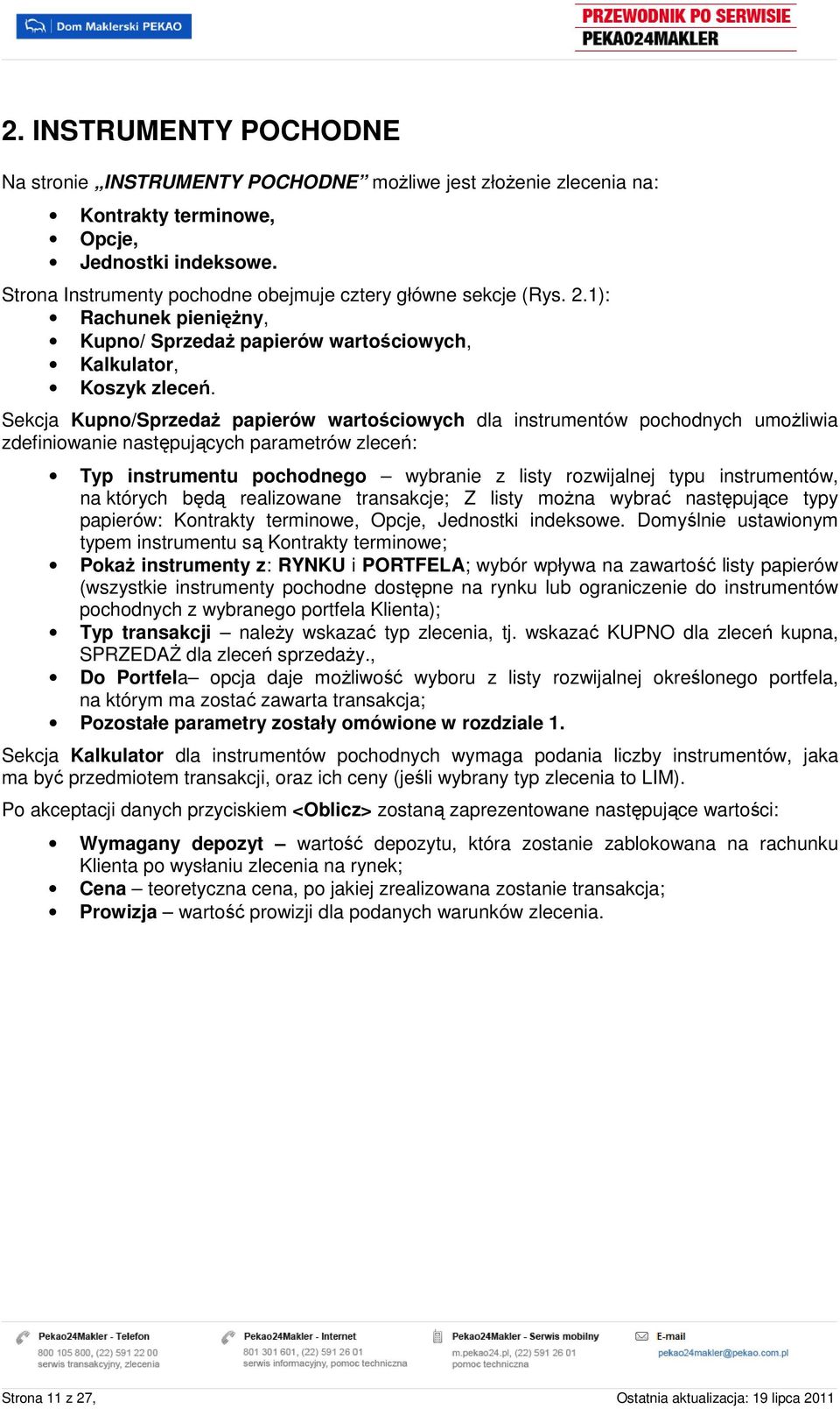 Sekcja Kupn/SprzedaŜ papierów wartściwych dla instrumentów pchdnych umŝliwia zdefiniwanie następujących parametrów zleceń: Typ instrumentu pchdneg wybranie z listy rzwijalnej typu instrumentów, na