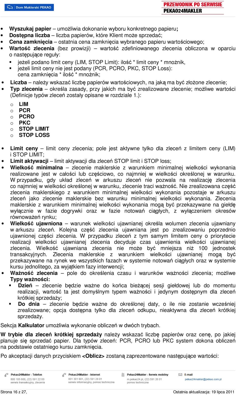 PCRO, PKC, STOP Lss): cena zamknięcia * ilść * mnŝnik; Liczba naleŝy wskazać liczbę papierów wartściwych, na jaką ma być złŝne zlecenie; Typ zlecenia kreśla zasady, przy jakich ma być zrealizwane