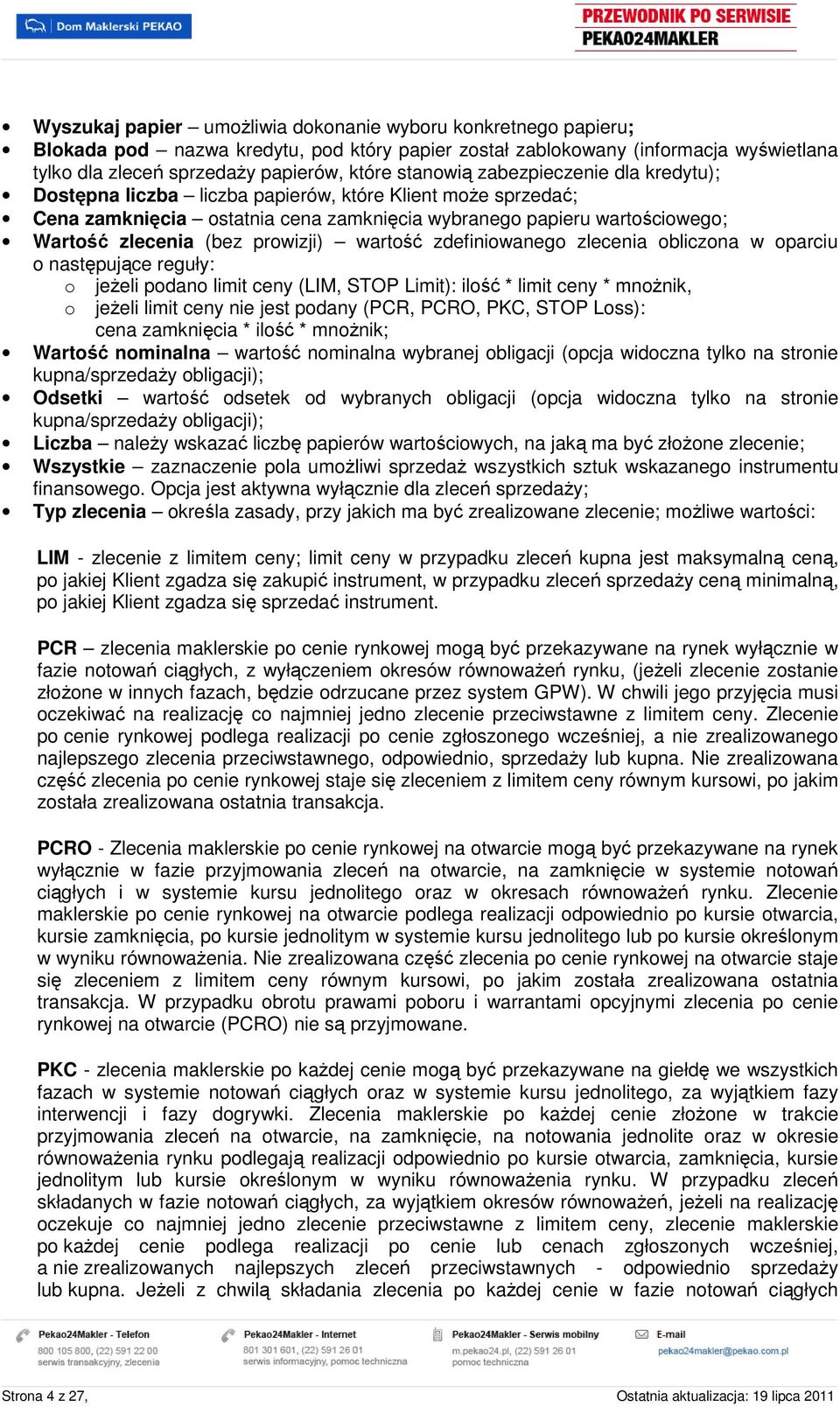 zdefiniwaneg zlecenia bliczna w parciu następujące reguły: jeŝeli pdan limit ceny (LIM, STOP Limit): ilść * limit ceny * mnŝnik, jeŝeli limit ceny nie jest pdany (PCR, PCRO, PKC, STOP Lss): cena