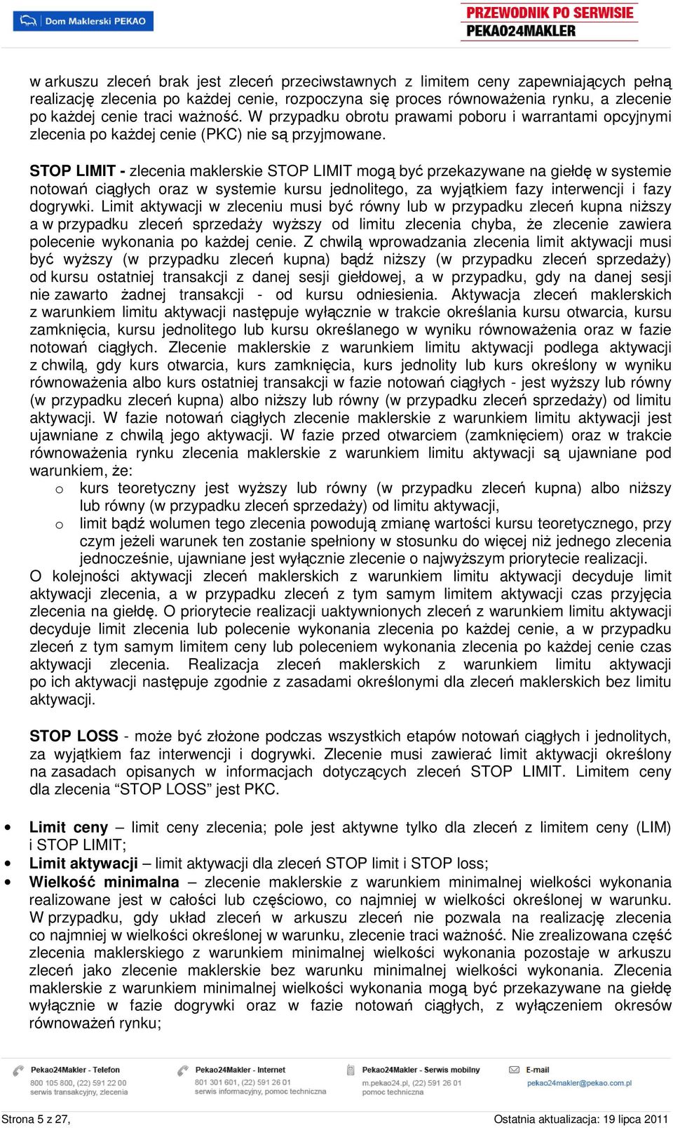 STOP LIMIT - zlecenia maklerskie STOP LIMIT mgą być przekazywane na giełdę w systemie ntwań ciągłych raz w systemie kursu jednliteg, za wyjątkiem fazy interwencji i fazy dgrywki.