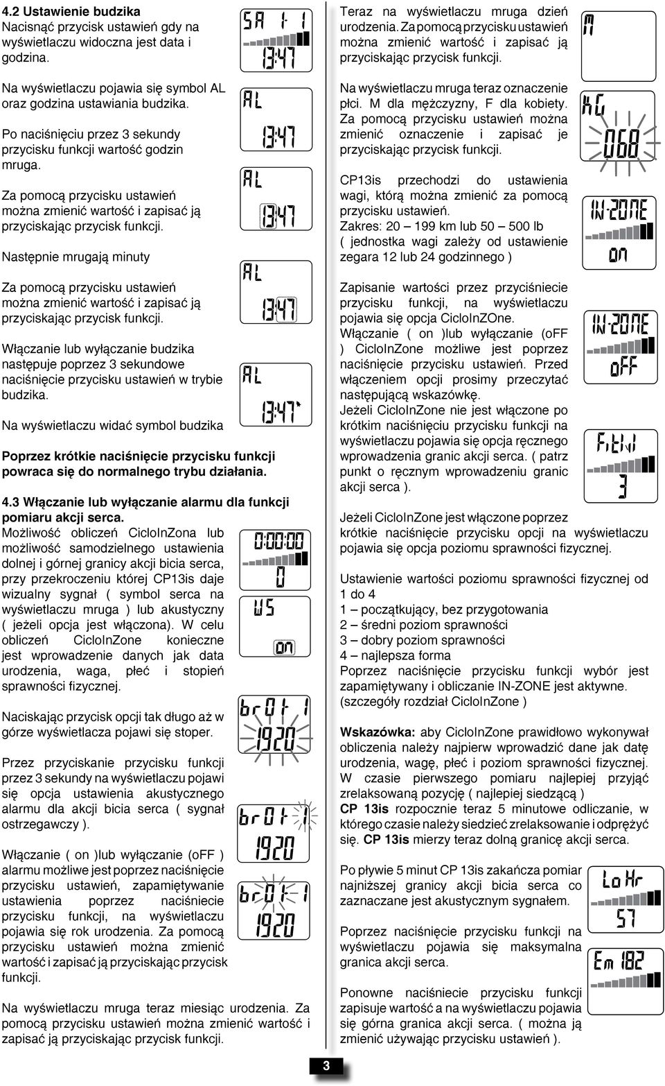 Następnie mrugają minuty Włączanie lub wyłączanie budzika następuje poprzez 3 sekundowe naciśnięcie przycisku ustawień w trybie budzika.