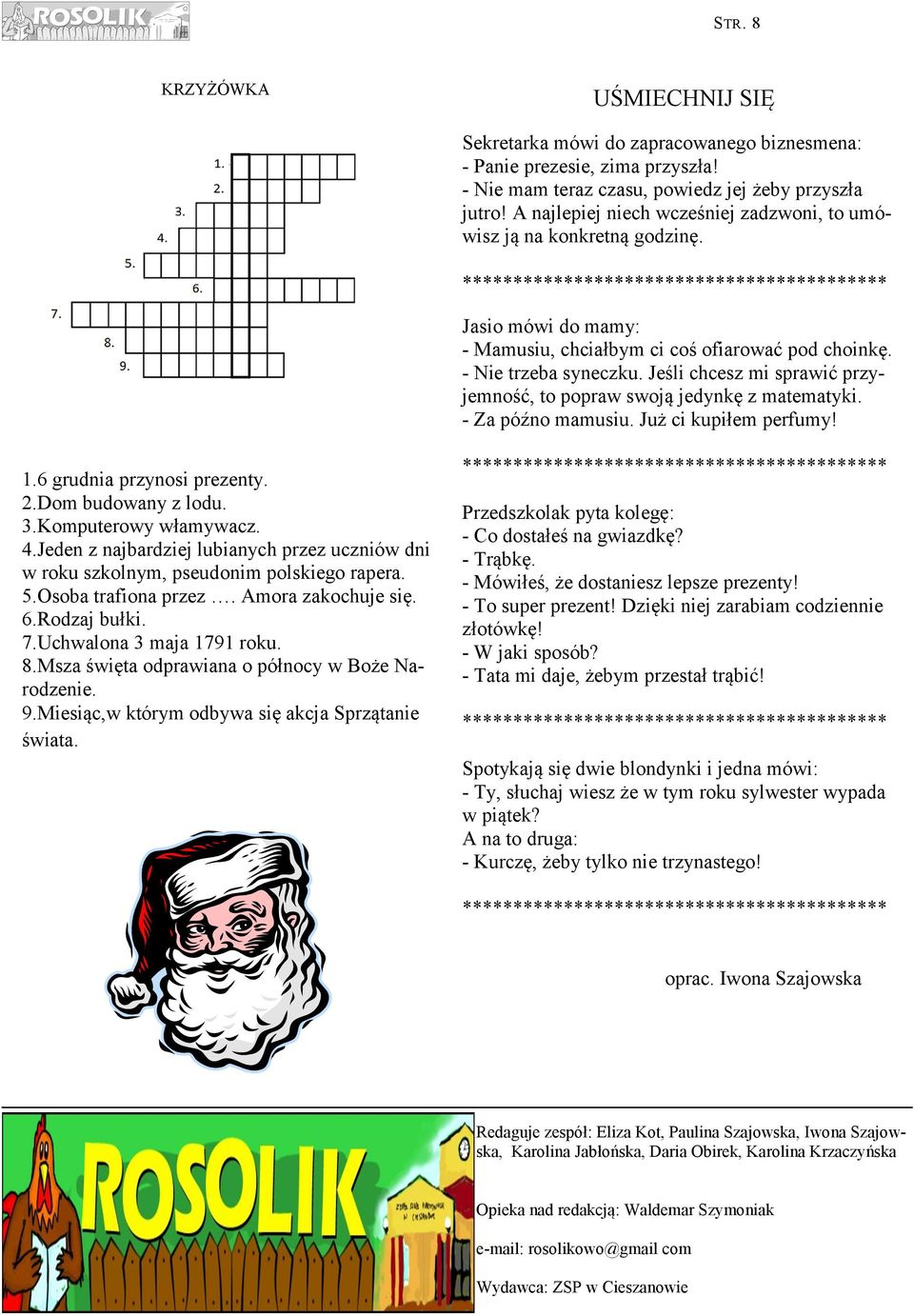 - Nie trzeba syneczku. Jeśli chcesz mi sprawić przyjemność, to popraw swoją jedynkę z matematyki. - Za późno mamusiu. Już ci kupiłem perfumy! 1.6 grudnia przynosi prezenty. 2.Dom budowany z lodu. 3.