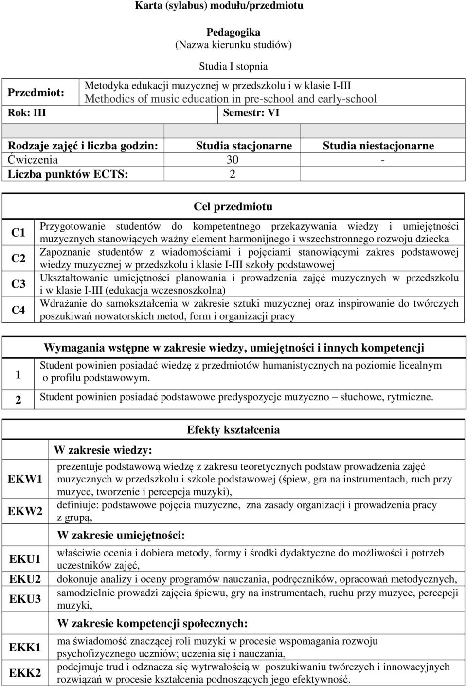 do kompetentnego przekazywania wiedzy i umiejętności muzycznych stanowiących ważny element harmonijnego i wszechstronnego rozwoju dziecka Zapoznanie studentów z wiadomościami i pojęciami stanowiącymi