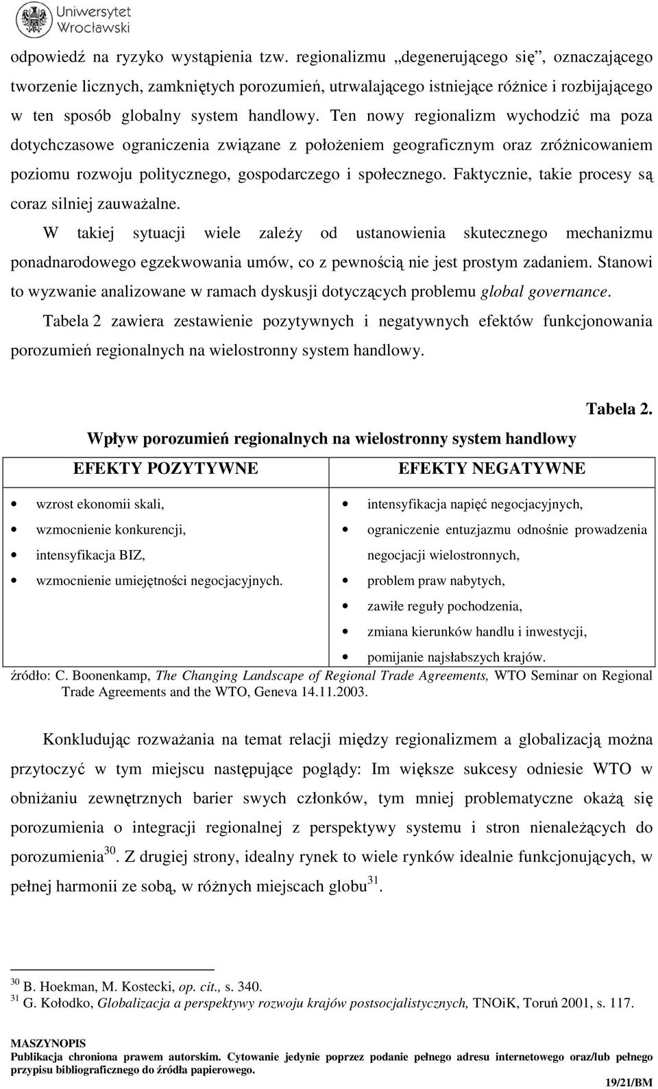 Ten nowy regionalizm wychodzić ma poza dotychczasowe ograniczenia związane z położeniem geograficznym oraz zróżnicowaniem poziomu rozwoju politycznego, gospodarczego i społecznego.