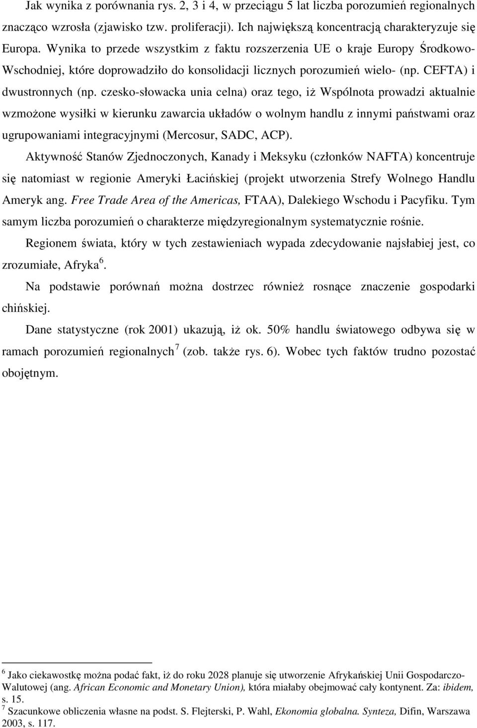 czesko-słowacka unia celna) oraz tego, iż Wspólnota prowadzi aktualnie wzmożone wysiłki w kierunku zawarcia układów o wolnym handlu z innymi państwami oraz ugrupowaniami integracyjnymi (Mercosur,