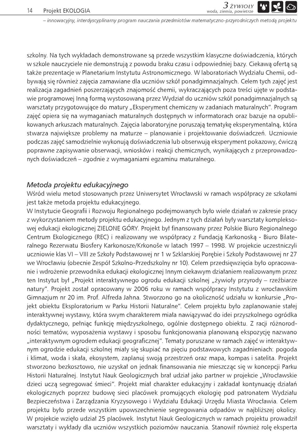 Celem tych zajęć jest realizacja zagadnień poszerzających znajomość chemii, wykraczających poza treści ujęte w podstawie programowej Inną formą wystosowaną przez Wydział do uczniów szkół