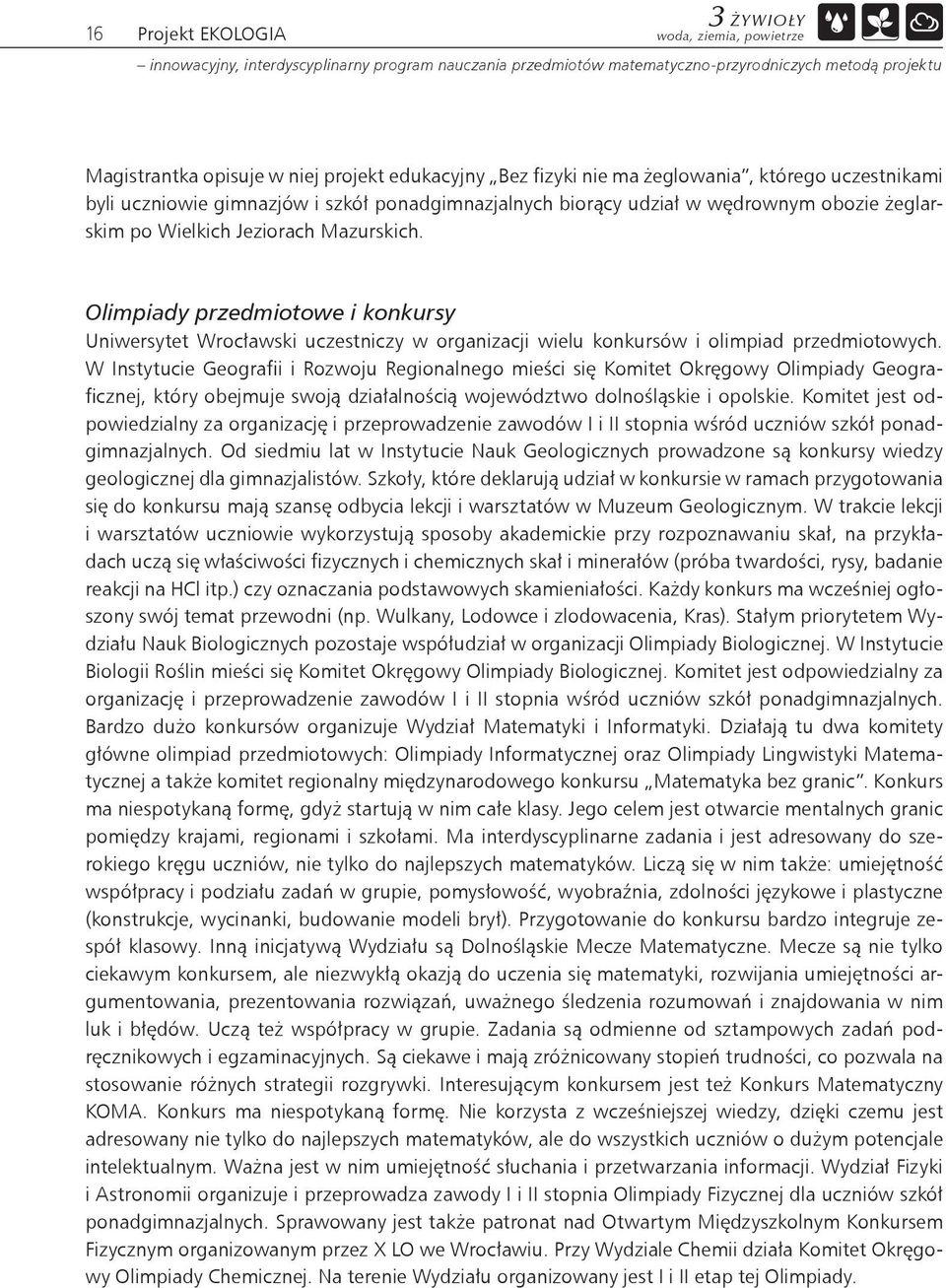 W Instytucie Geografii i Rozwoju Regionalnego mieści się Komitet Okręgowy Olimpiady Geograficznej, który obejmuje swoją działalnością województwo dolnośląskie i opolskie.