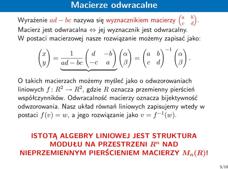 liniowych f : R 2 R 2, gdzie R oznacza przemienny pierścień współczynników Odwracalność macierzy oznacza bijektywność odwzorowania Nasz układ równań liniowych