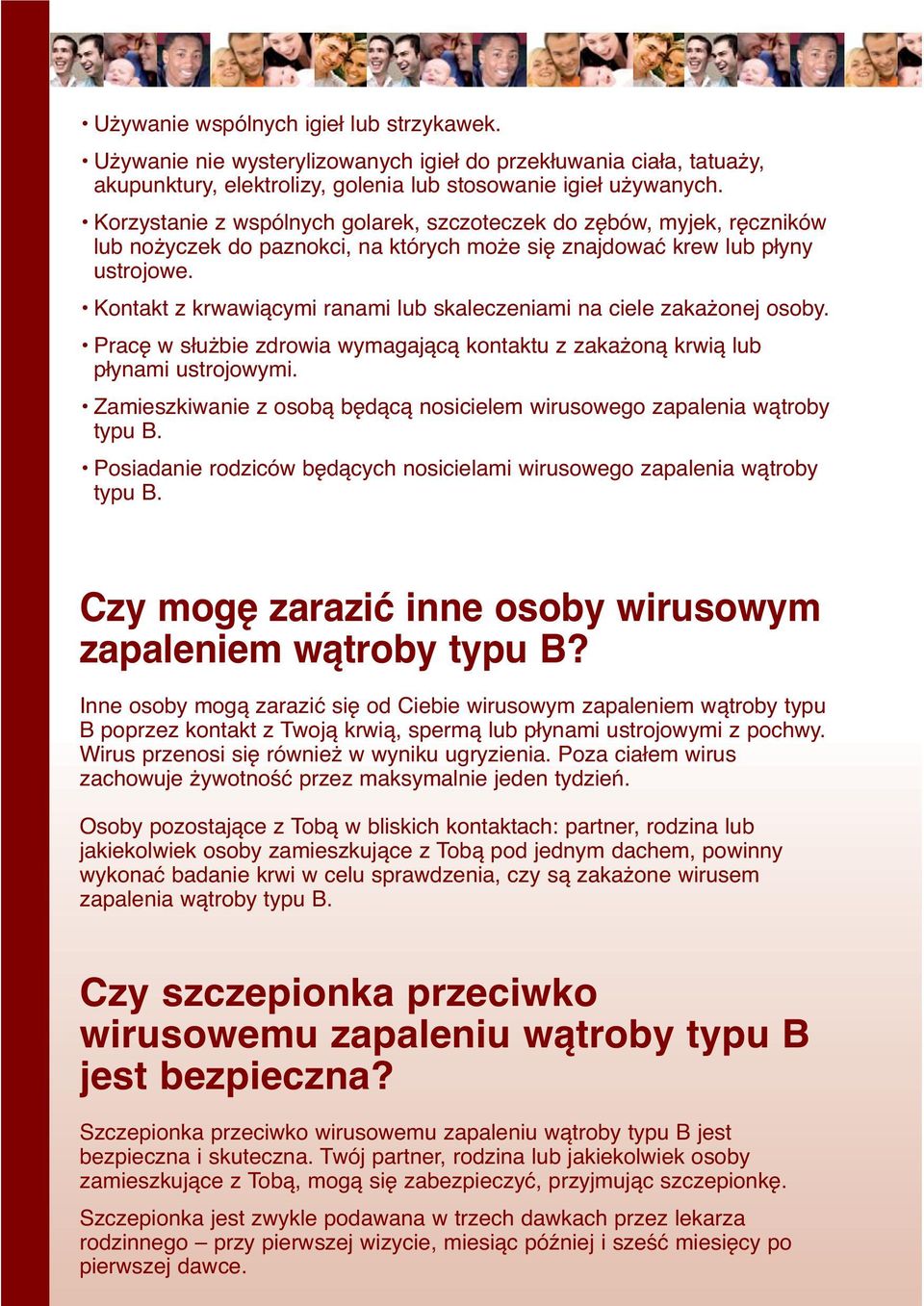 Kontakt z krwawiącymi ranami lub skaleczeniami na ciele zakażonej osoby. Pracę w służbie zdrowia wymagającą kontaktu z zakażoną krwią lub płynami ustrojowymi.