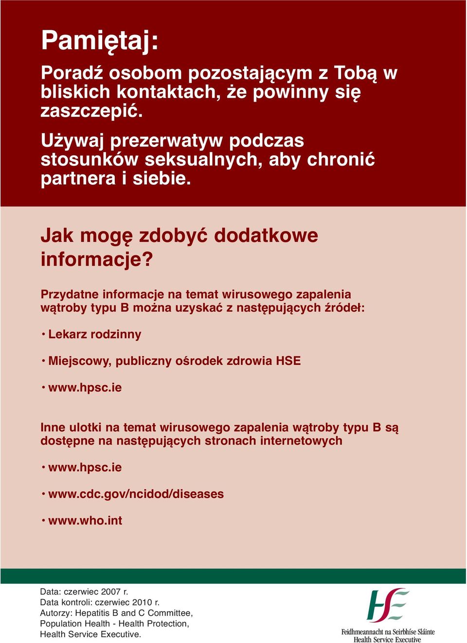 Przydatne informacje na temat wirusowego zapalenia wątroby typu B można uzyskać z następujących źródeł: Lekarz rodzinny Miejscowy, publiczny ośrodek zdrowia HSE www.hpsc.