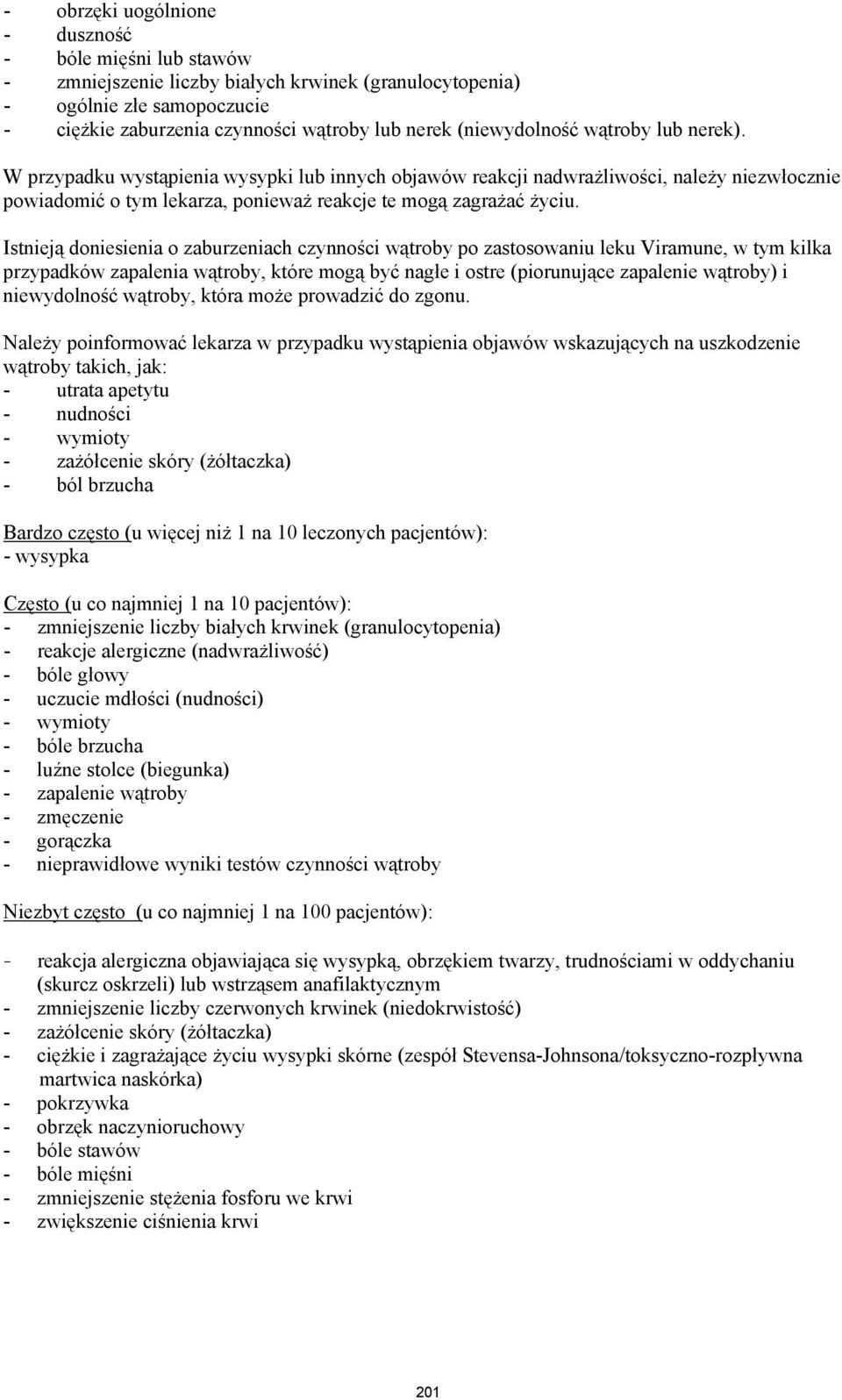 Istnieją doniesienia o zaburzeniach czynności wątroby po zastosowaniu leku Viramune, w tym kilka przypadków zapalenia wątroby, które mogą być nagłe i ostre (piorunujące zapalenie wątroby) i