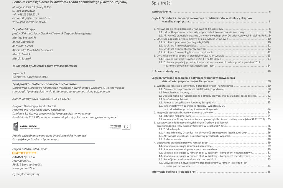Jerzy Cieślik Kierownik Zespołu Redakcyjnego Mariusz Łopaciński dr Jan Dąbrowski dr Michał Klepka Aleksandra Pucek-Mioduszewska Marcin Sawicki Marcin Szostak Copyright by Stołeczne Forum