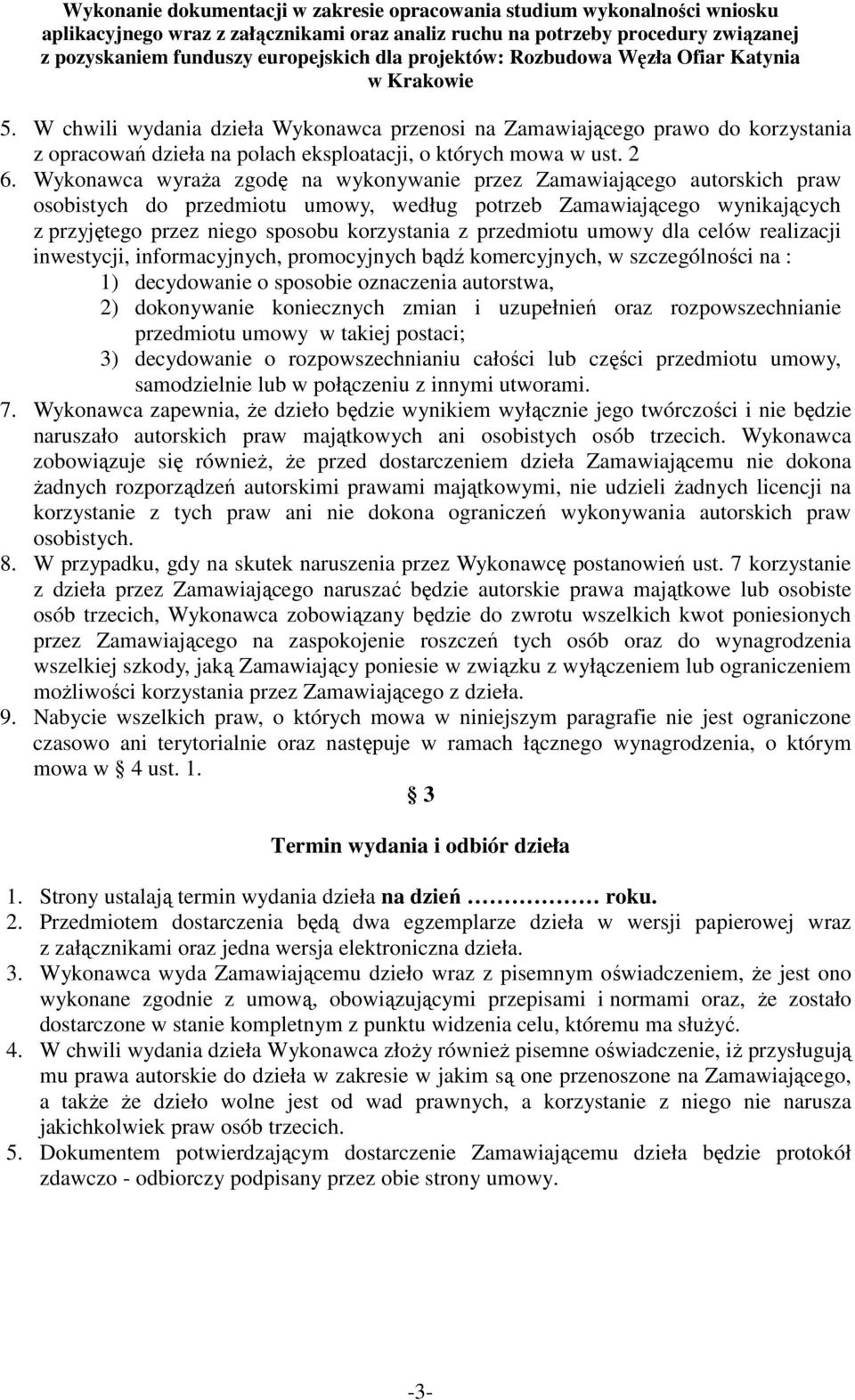 przedmiotu umowy dla celów realizacji inwestycji, informacyjnych, promocyjnych bądź komercyjnych, w szczególności na : 1) decydowanie o sposobie oznaczenia autorstwa, 2) dokonywanie koniecznych zmian