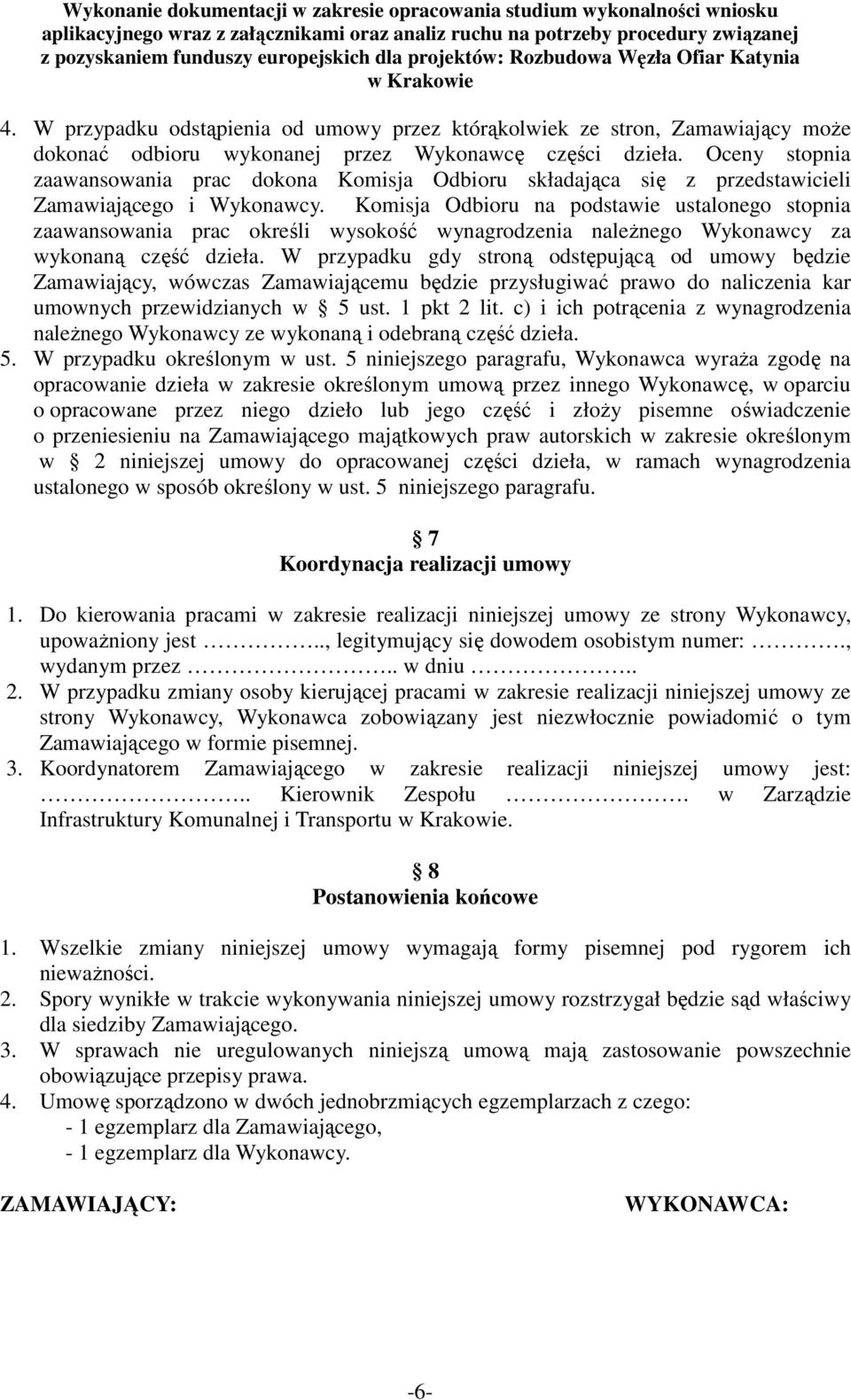 Komisja Odbioru na podstawie ustalonego stopnia zaawansowania prac określi wysokość wynagrodzenia należnego Wykonawcy za wykonaną część dzieła.