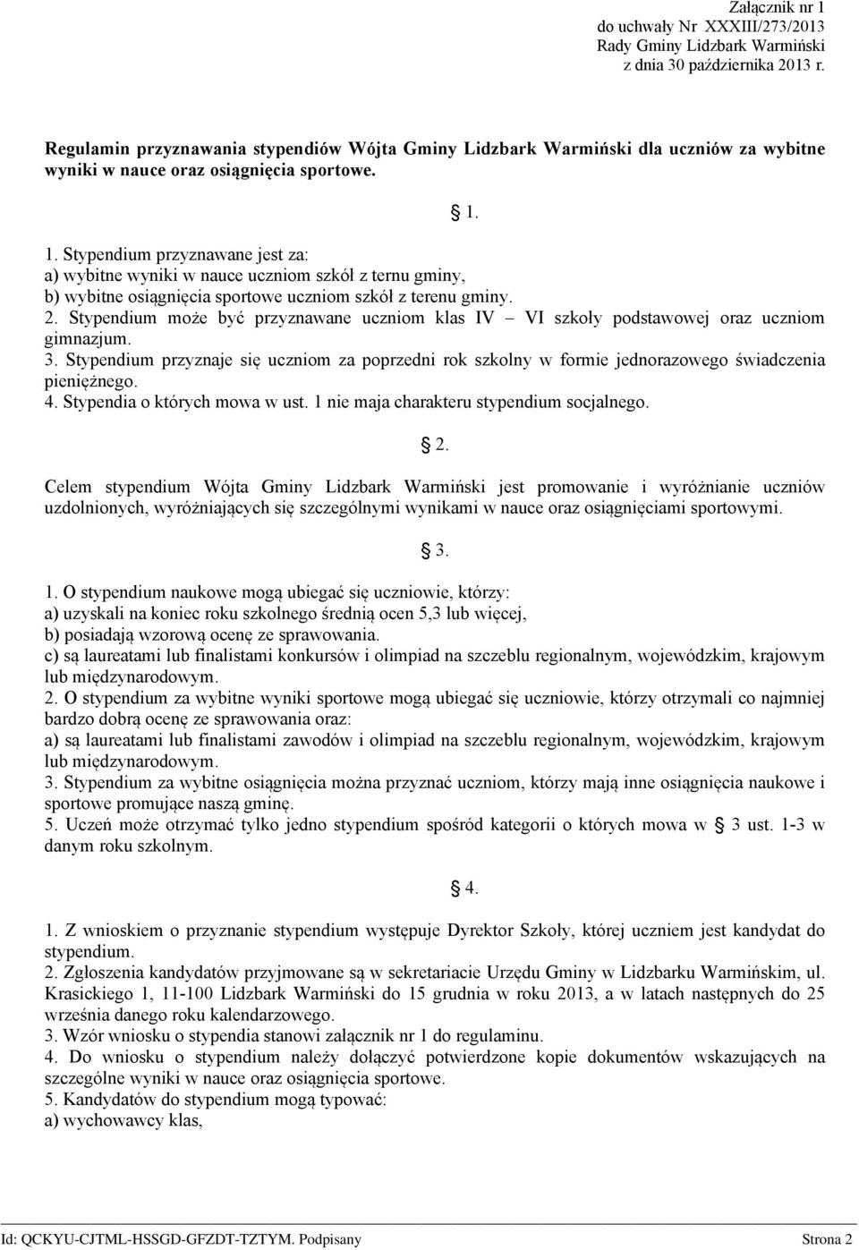 Stypendium przyznawane jest za: a) wybitne wyniki w nauce uczniom szkół z ternu gminy, b) wybitne osiągnięcia sportowe uczniom szkół z terenu gminy. 2.