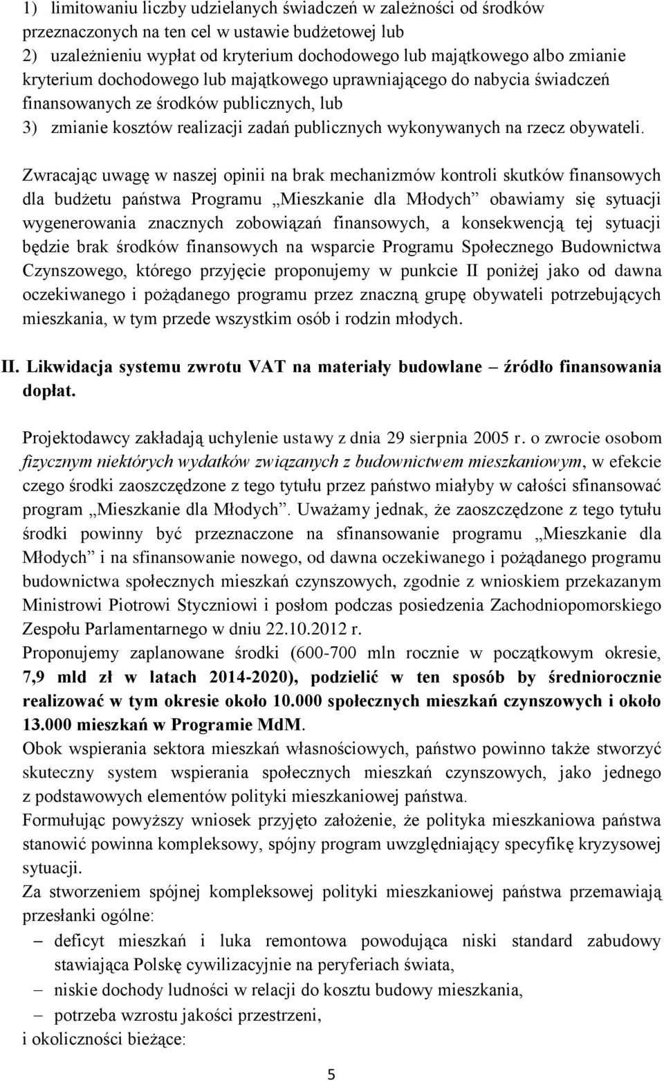 Zwracając uwagę w naszej opinii na brak mechanizmów kontroli skutków finansowych dla budżetu państwa Programu Mieszkanie dla Młodych obawiamy się sytuacji wygenerowania znacznych zobowiązań