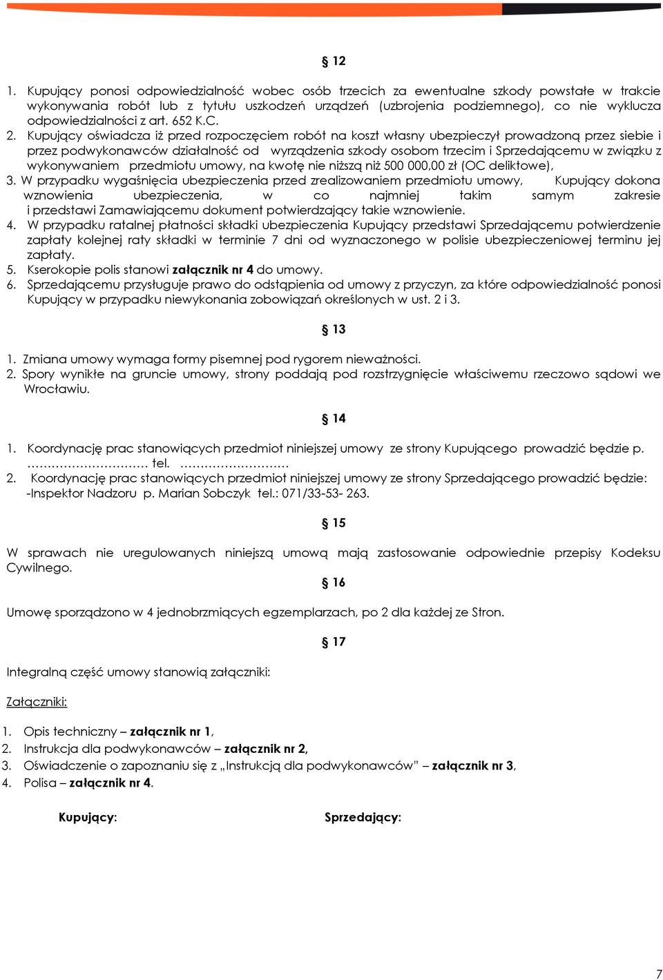 Kupujący oświadcza iż przed rozpoczęciem robót na koszt własny ubezpieczył prowadzoną przez siebie i przez podwykonawców działalność od wyrządzenia szkody osobom trzecim i Sprzedającemu w związku z
