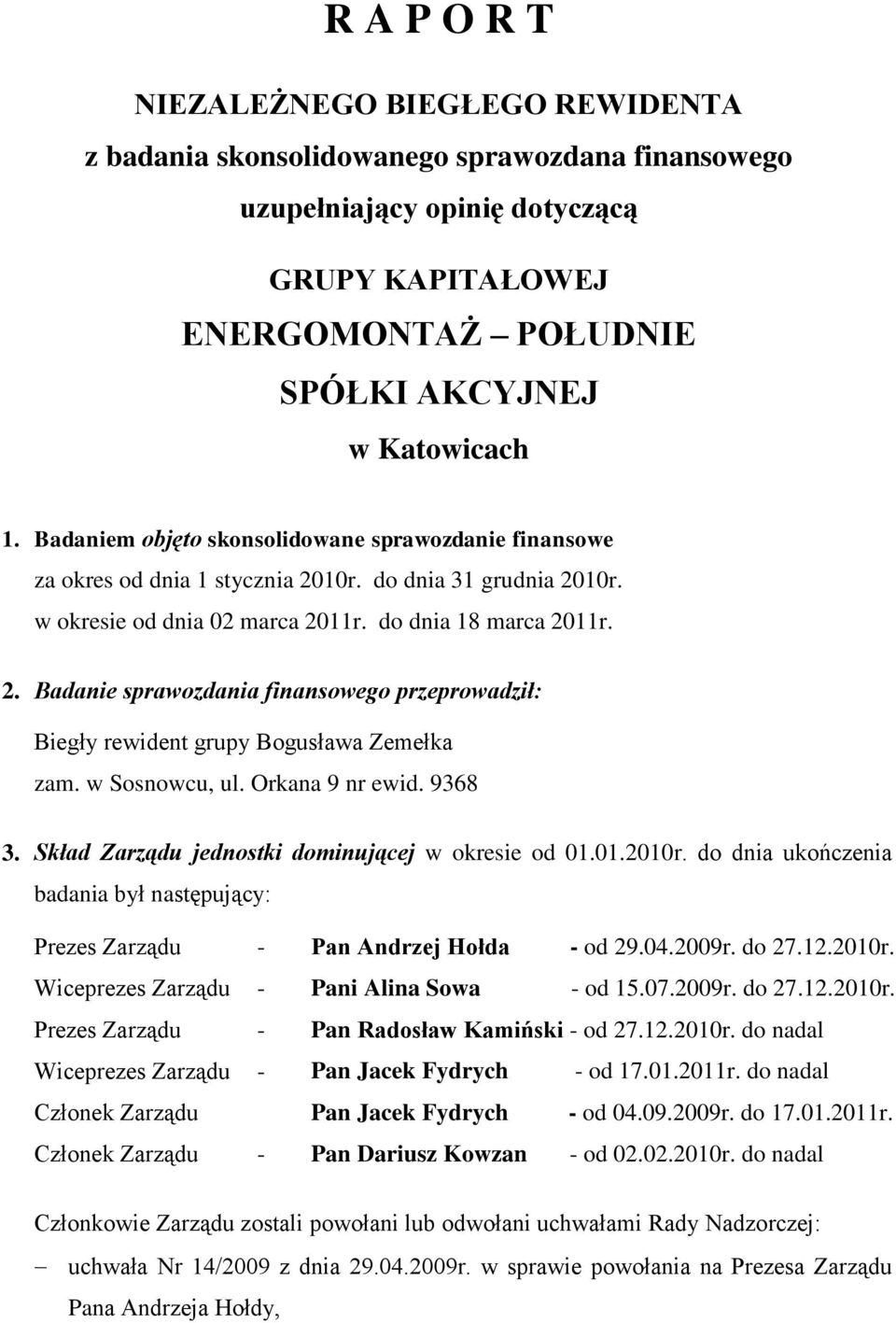 w Sosnowcu, ul. Orkana 9 nr ewid. 9368 3. Skład Zarządu jednostki dominującej w okresie od 01.01.2010r. do dnia ukończenia badania był następujący: Prezes Zarządu - Pan Andrzej Hołda - od 29.04.2009r.