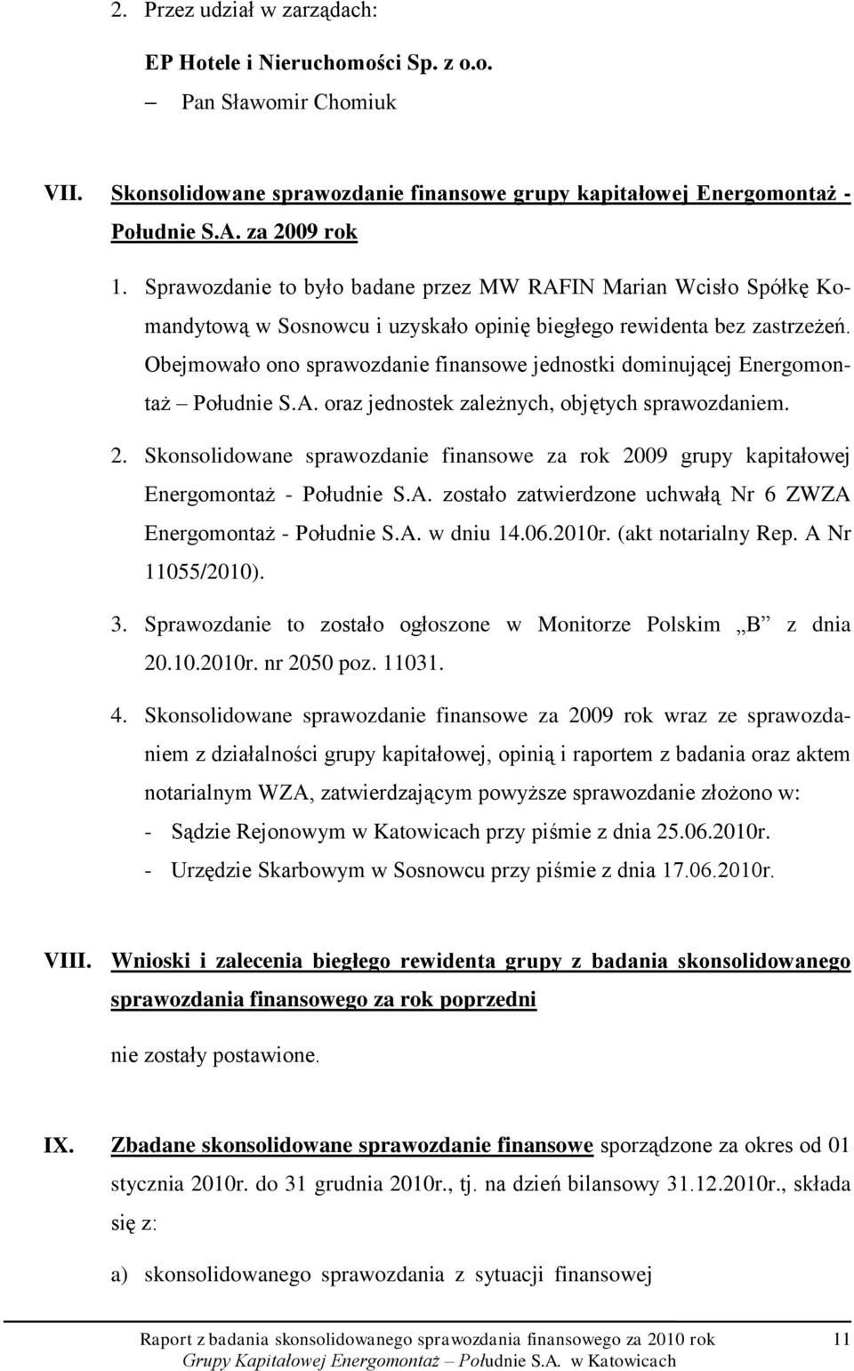 Obejmowało ono sprawozdanie finansowe jednostki dominującej Energomontaż Południe S.A. oraz jednostek zależnych, objętych sprawozdaniem. 2.