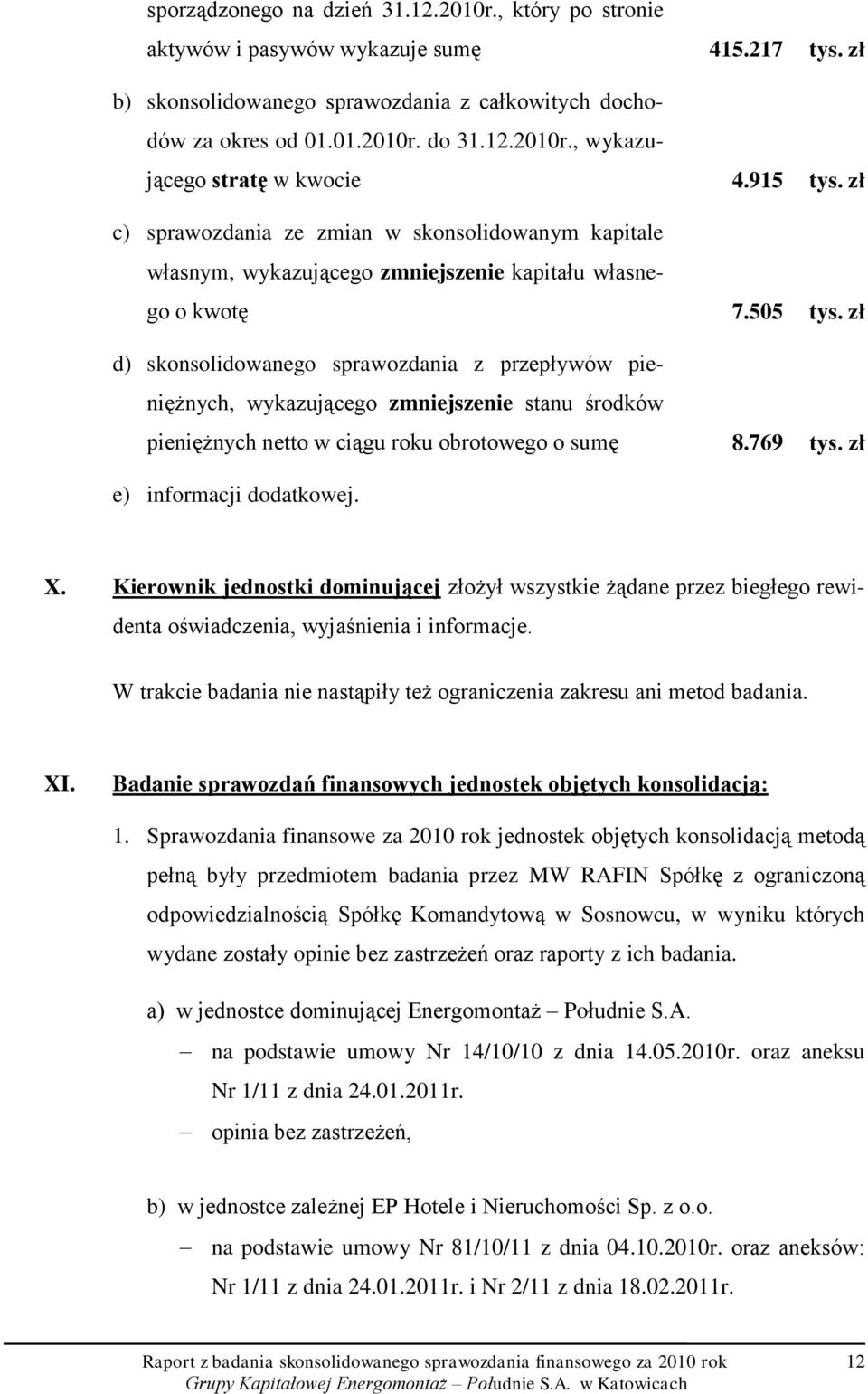 zł d) skonsolidowanego sprawozdania z przepływów pieniężnych, wykazującego zmniejszenie stanu środków pieniężnych netto w ciągu roku obrotowego o sumę 8.769 tys. zł e) informacji dodatkowej. X.
