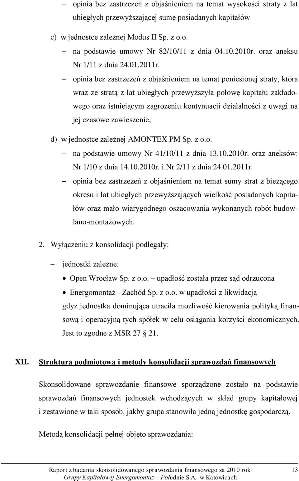 opinia bez zastrzeżeń z objaśnieniem na temat poniesionej straty, która wraz ze stratą z lat ubiegłych przewyższyła połowę kapitału zakładowego oraz istniejącym zagrożeniu kontynuacji działalności z