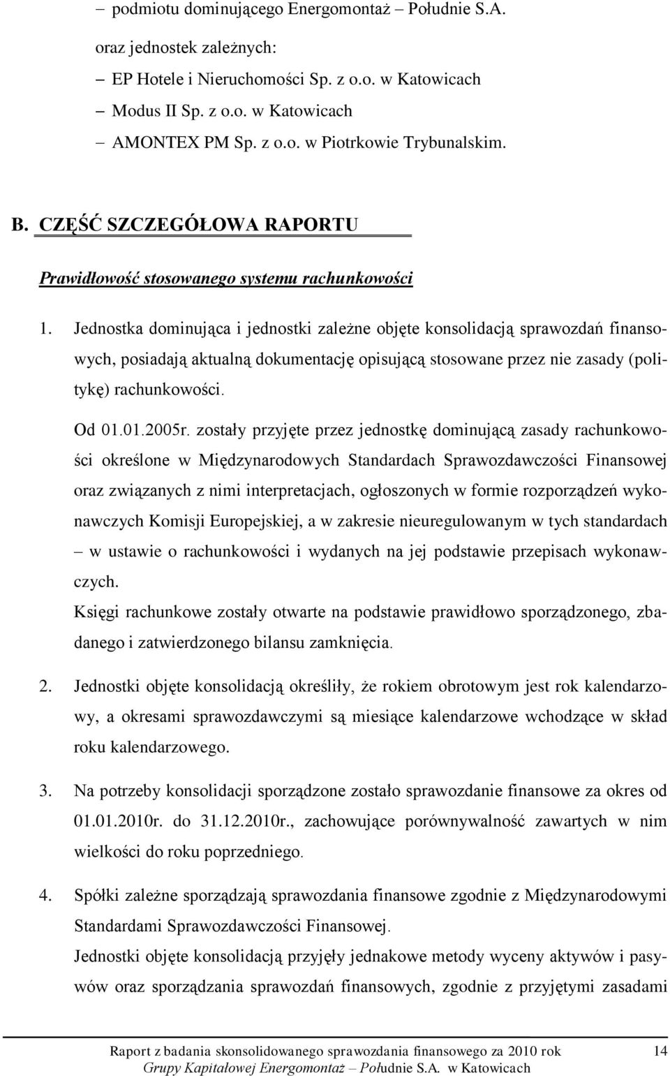 Jednostka dominująca i jednostki zależne objęte konsolidacją sprawozdań finansowych, posiadają aktualną dokumentację opisującą stosowane przez nie zasady (politykę) rachunkowości. Od 01.01.2005r.
