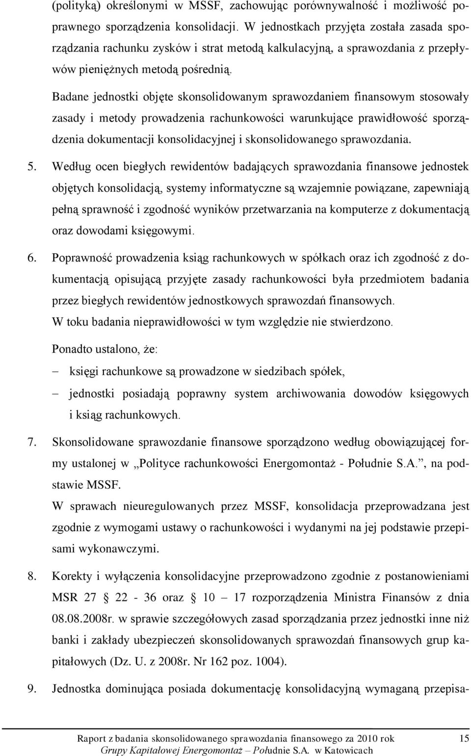 Badane jednostki objęte skonsolidowanym sprawozdaniem finansowym stosowały zasady i metody prowadzenia rachunkowości warunkujące prawidłowość sporządzenia dokumentacji konsolidacyjnej i