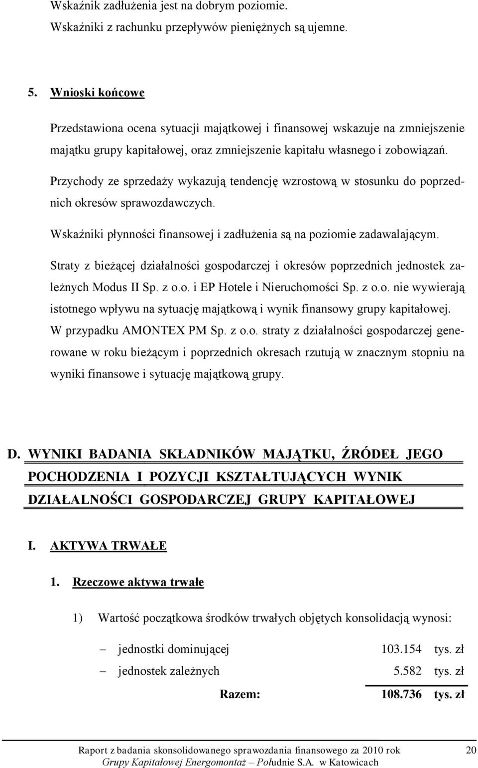 Przychody ze sprzedaży wykazują tendencję wzrostową w stosunku do poprzednich okresów sprawozdawczych. Wskaźniki płynności finansowej i zadłużenia są na poziomie zadawalającym.
