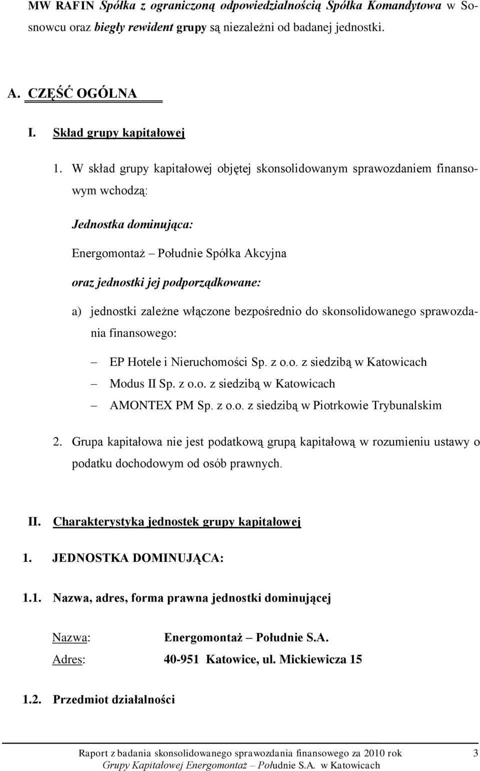 włączone bezpośrednio do skonsolidowanego sprawozdania finansowego: EP Hotele i Nieruchomości Sp. z o.o. z siedzibą w Katowicach Modus II Sp. z o.o. z siedzibą w Katowicach AMONTEX PM Sp. z o.o. z siedzibą w Piotrkowie Trybunalskim 2.